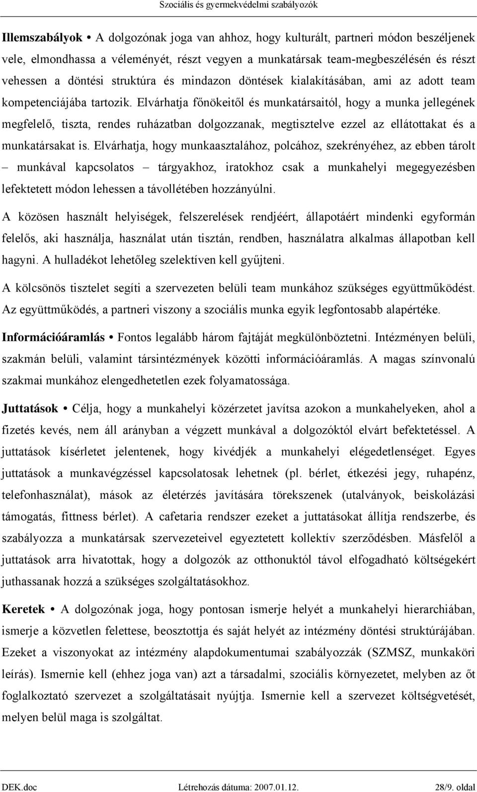 Elvárhatja főnökeitől és munkatársaitól, hogy a munka jellegének megfelelő, tiszta, rendes ruházatban dolgozzanak, megtisztelve ezzel az ellátottakat és a munkatársakat is.