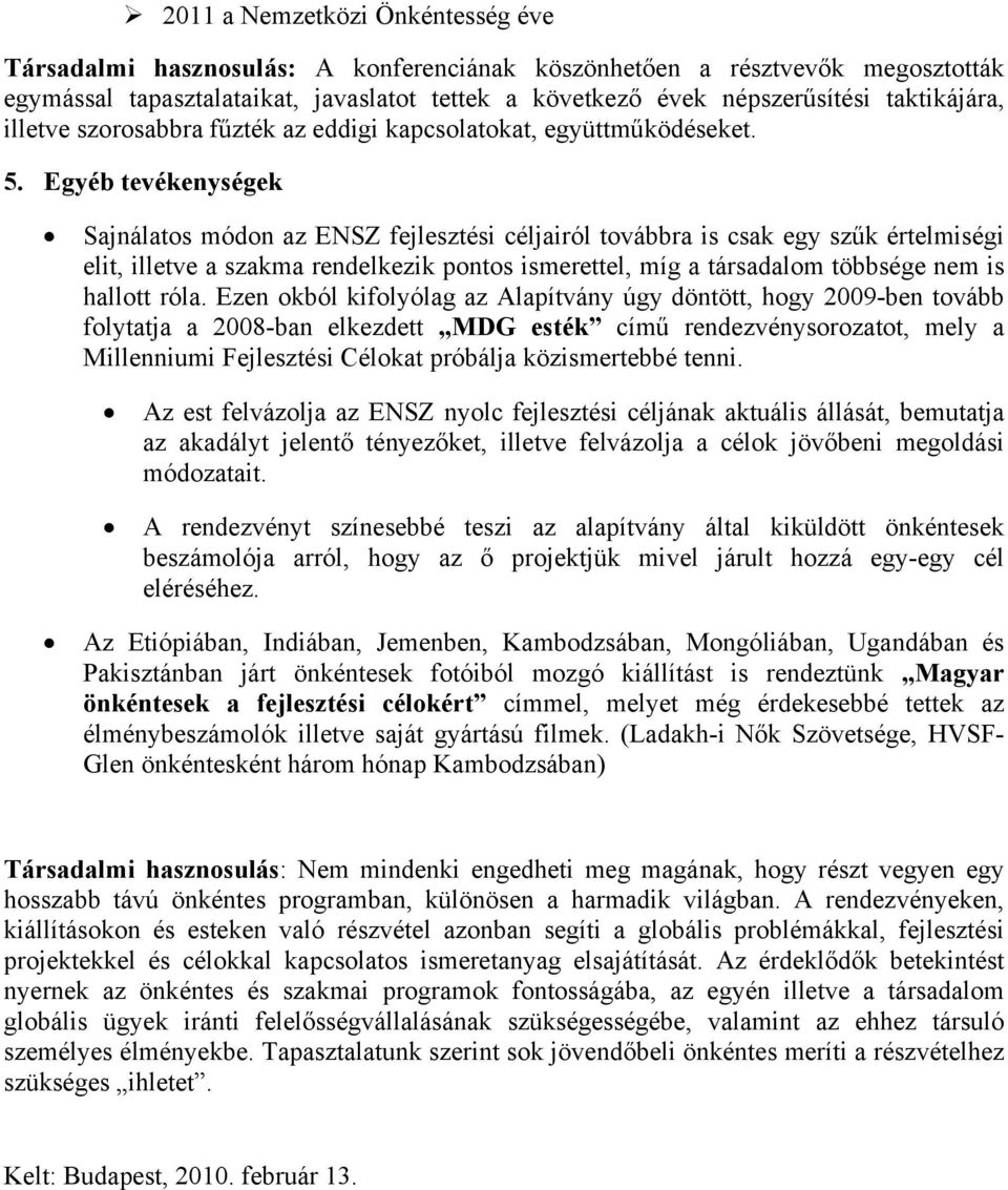 Egyéb tevékenységek Sajnálatos módon az ENSZ fejlesztési céljairól továbbra is csak egy szűk értelmiségi elit, illetve a szakma rendelkezik pontos ismerettel, míg a társadalom többsége nem is hallott