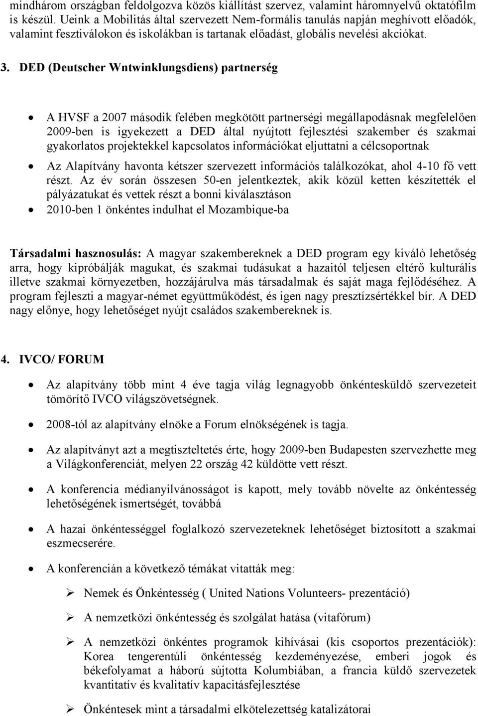 DED (Deutscher Wntwinklungsdiens) partnerség A HVSF a 2007 második felében megkötött partnerségi megállapodásnak megfelelően 2009-ben is igyekezett a DED által nyújtott fejlesztési szakember és