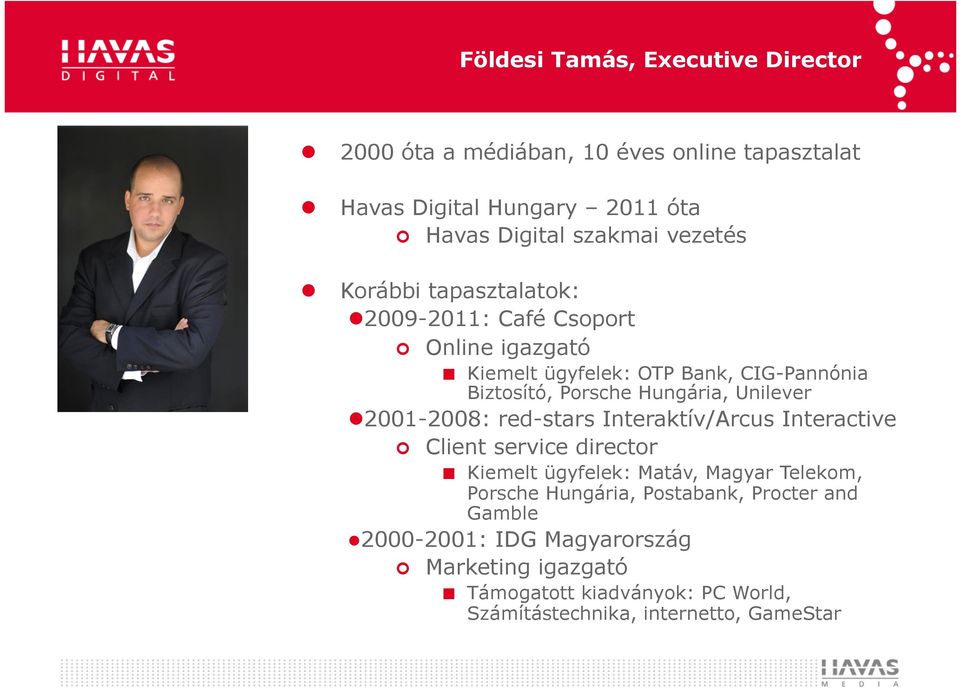 Unilever l 2001-2008: red-stars Interaktív/Arcus Interactive Client service director Kiemelt ügyfelek: Matáv, Magyar Telekom, Porsche Hungária,