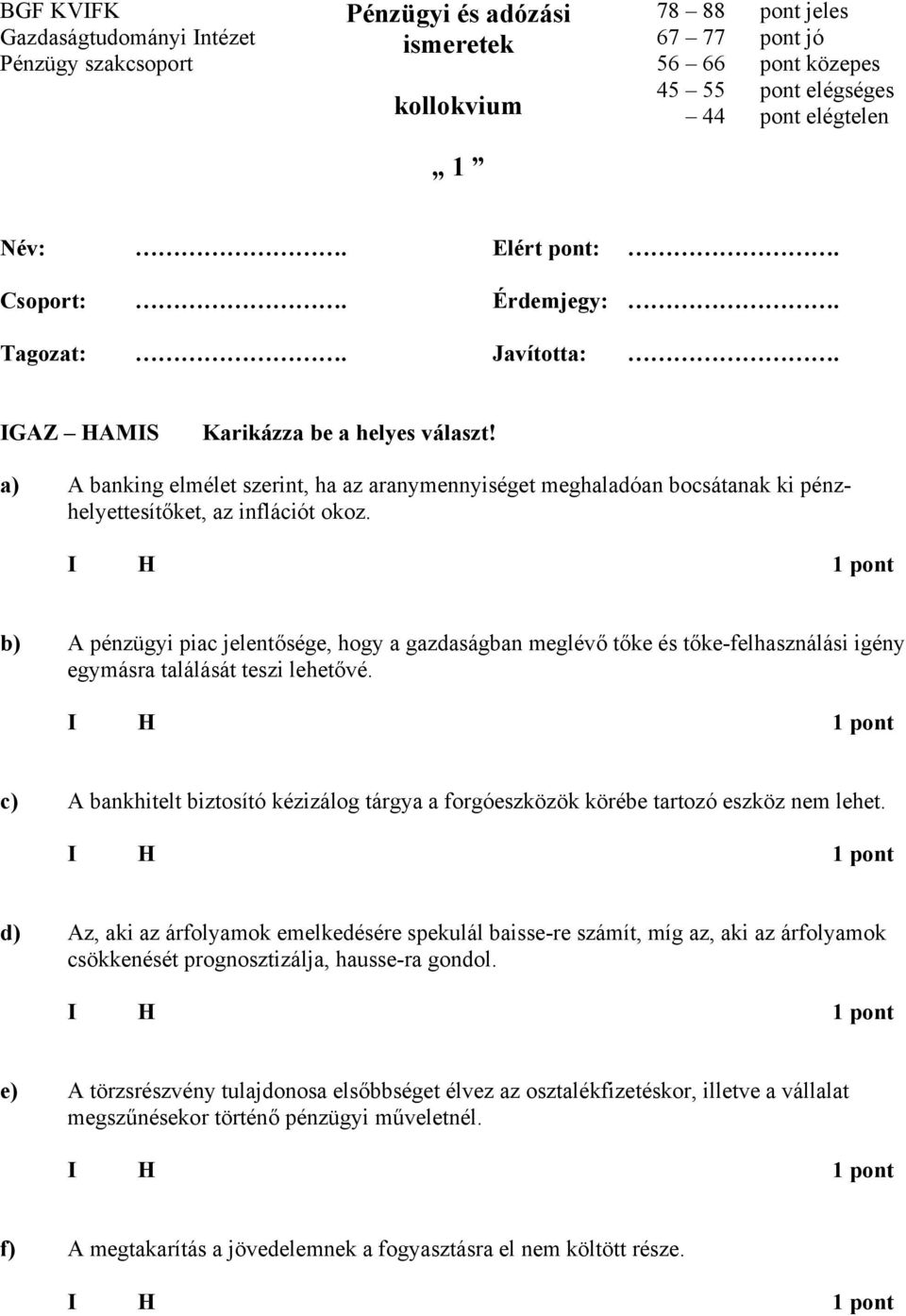 a) banking elmélet szerint, ha az aranymennyiséget meghaladóan bocsátanak ki pénzhelyettesítőket, az inflációt okoz.