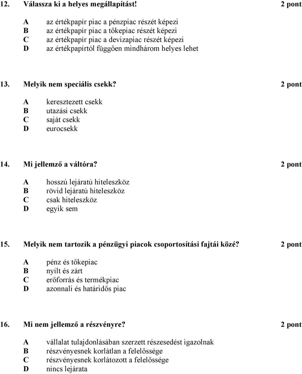 Melyik nem speciális csekk? 2 pont keresztezett csekk utazási csekk saját csekk eurocsekk 14. Mi jellemző a váltóra?