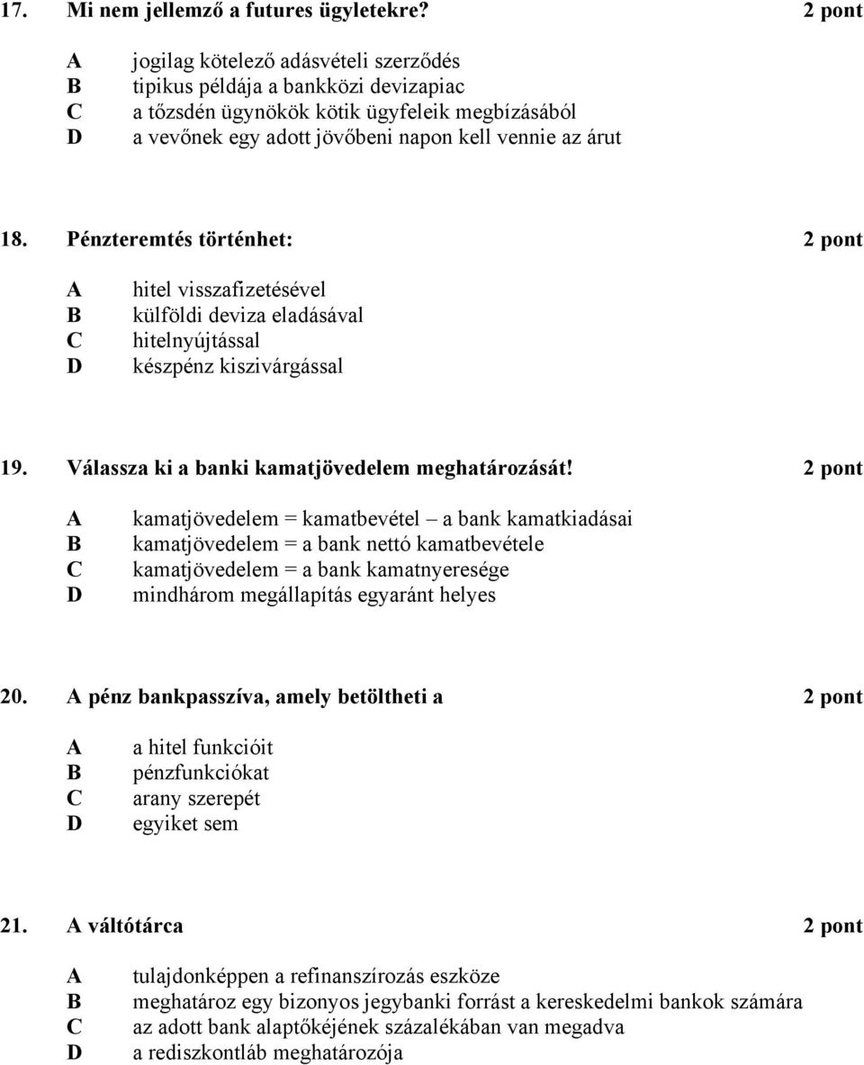 Pénzteremtés történhet: 2 pont hitel visszafizetésével külföldi deviza eladásával hitelnyújtással készpénz kiszivárgással 19. Válassza ki a banki kamatjövedelem meghatározását!