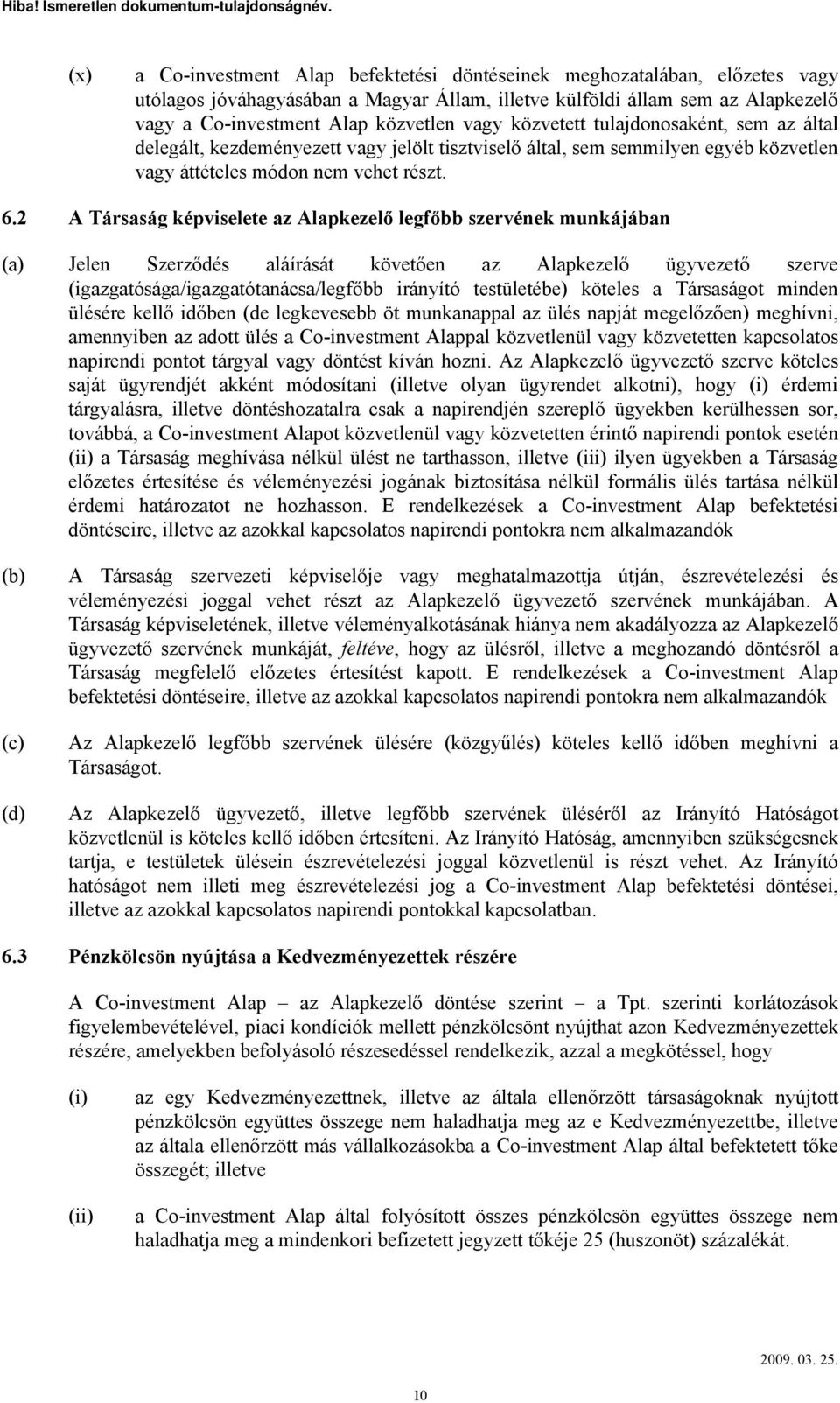 2 A Társaság képviselete az Alapkezelő legfőbb szervének munkájában Jelen Szerződés aláírását követően az Alapkezelő ügyvezető szerve (igazgatósága/igazgatótanácsa/legfőbb irányító testületébe)