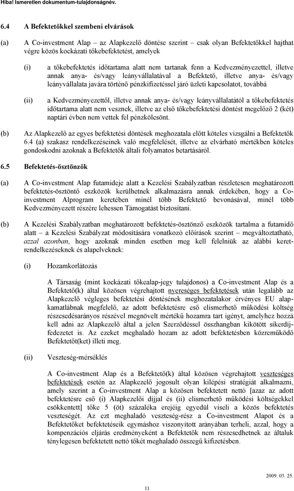 kapcsolatot, továbbá a Kedvezményezettől, illetve annak anya- és/vagy leányvállalatától a tőkebefektetés időtartama alatt nem vesznek, illetve az első tőkebefektetési döntést megelőző 2 (két) naptári