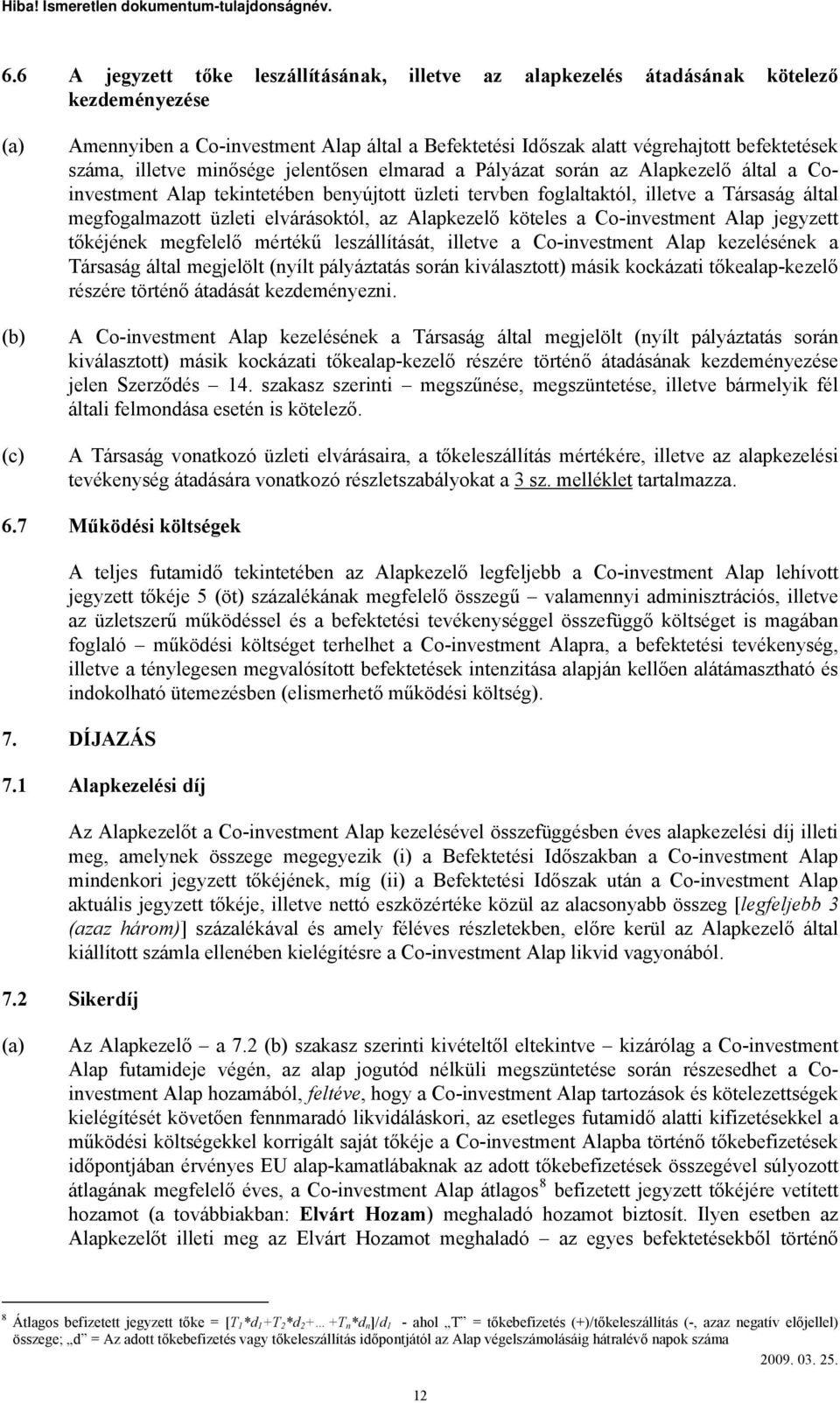 elvárásoktól, az Alapkezelő köteles a Co-investment Alap jegyzett tőkéjének megfelelő mértékű leszállítását, illetve a Co-investment Alap kezelésének a Társaság által megjelölt (nyílt pályáztatás