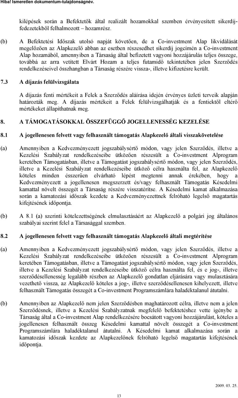 Társaság által befizetett vagyoni hozzájárulás teljes összege, továbbá az arra vetített Elvárt Hozam a teljes futamidő tekintetében jelen Szerződés rendelkezéseivel összhangban a Társaság részére