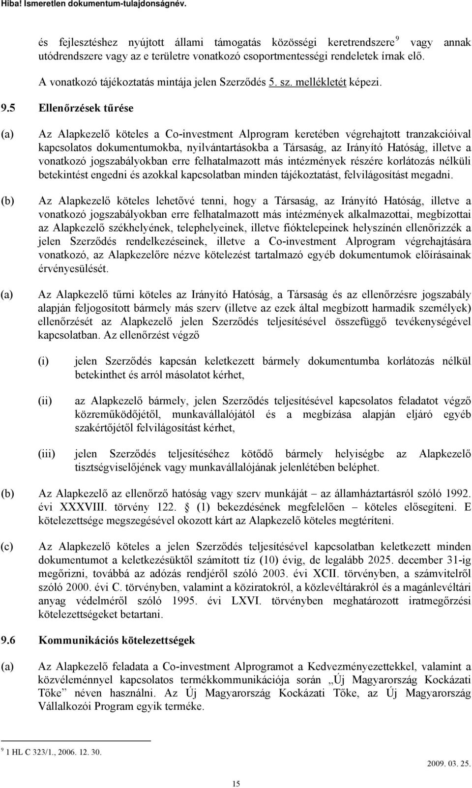 5 Ellenőrzések tűrése Az Alapkezelő köteles a Co-investment Alprogram keretében végrehajtott tranzakcióival kapcsolatos dokumentumokba, nyilvántartásokba a Társaság, az Irányító Hatóság, illetve a