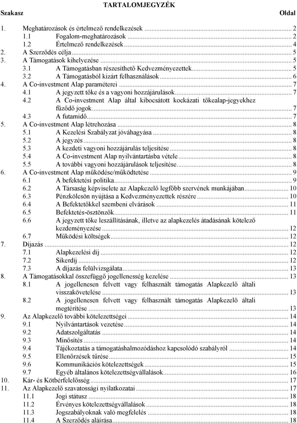 1 A jegyzett tőke és a vagyoni hozzájárulások... 7 4.2 A Co-investment Alap által kibocsátott kockázati tőkealap-jegyekhez fűződő jogok... 7 4.3 A futamidő... 7 5. A Co-investment Alap létrehozása.