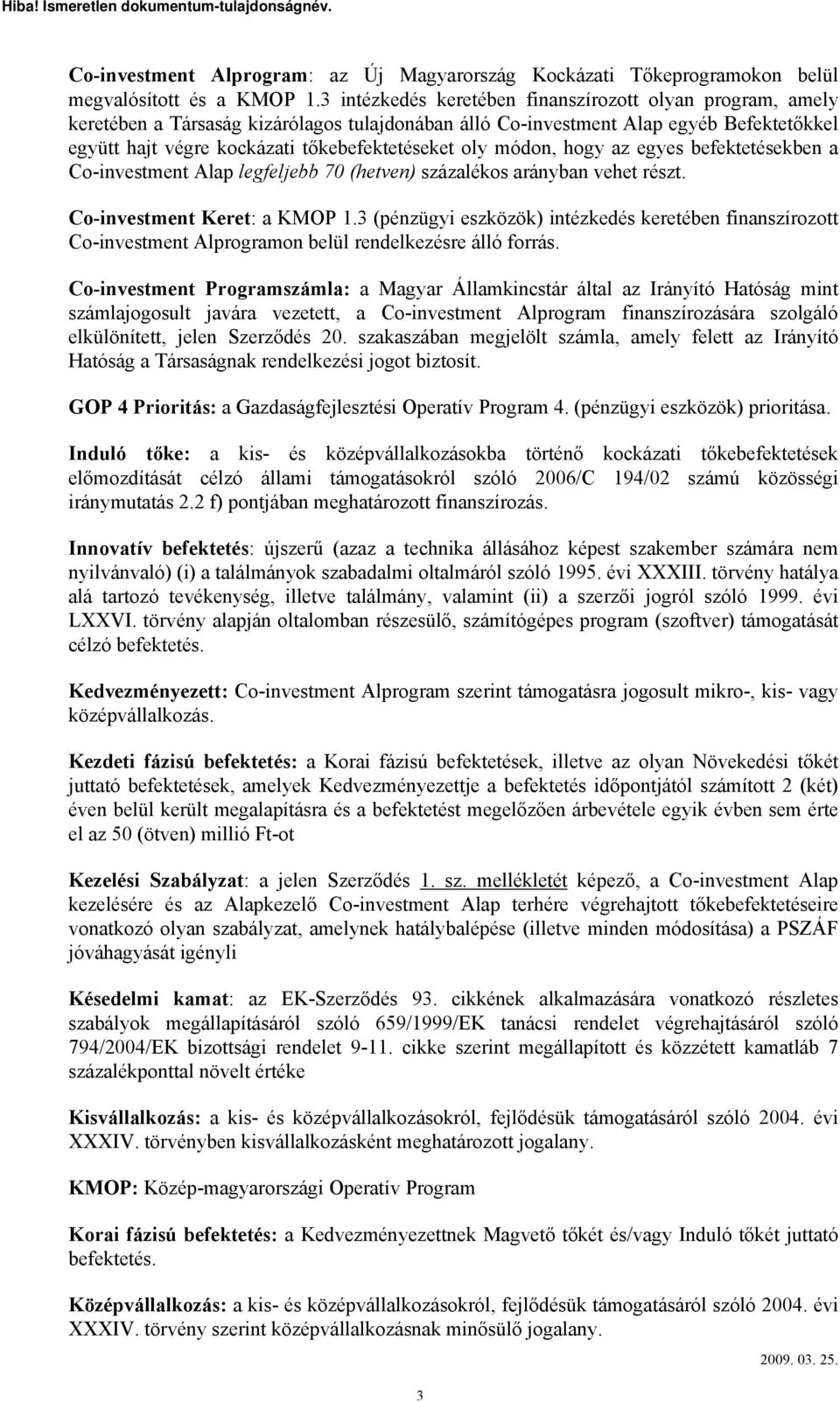 módon, hogy az egyes befektetésekben a Co-investment Alap legfeljebb 70 (hetven) százalékos arányban vehet részt. Co-investment Keret: a KMOP 1.