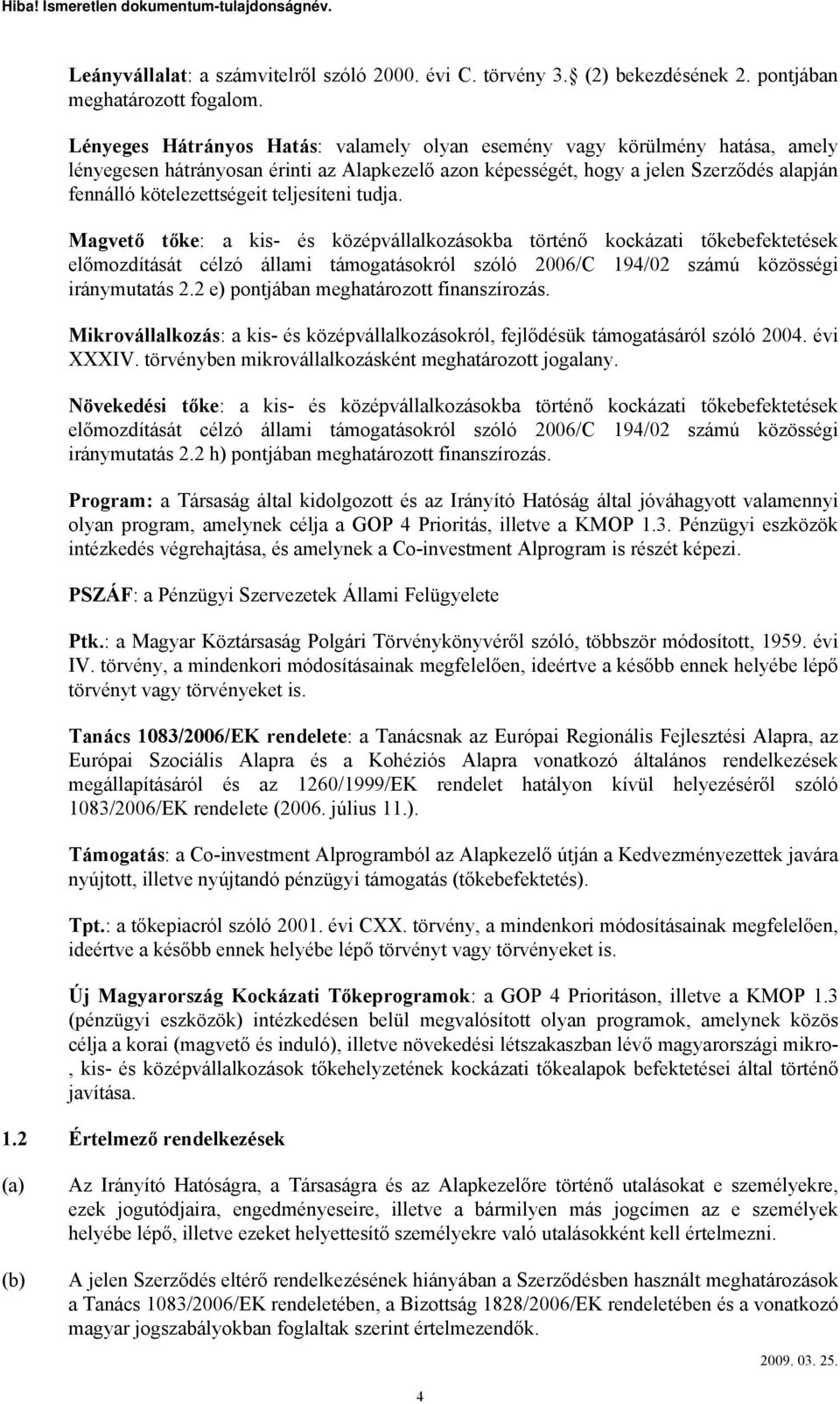 teljesíteni tudja. Magvető tőke: a kis- és középvállalkozásokba történő kockázati tőkebefektetések előmozdítását célzó állami támogatásokról szóló 2006/C 194/02 számú közösségi iránymutatás 2.