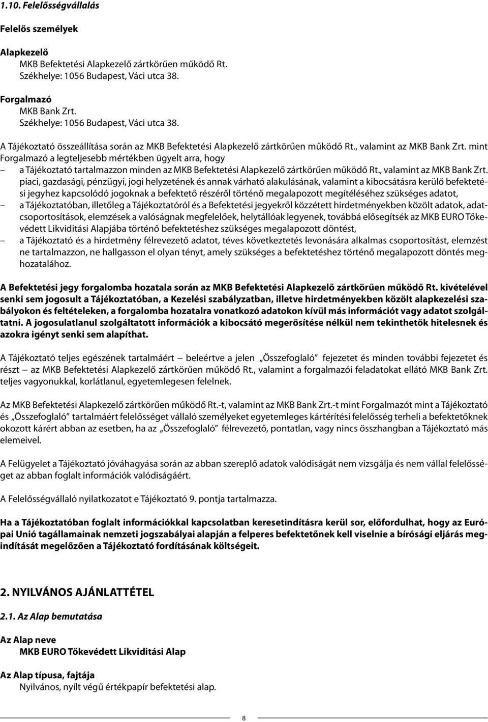 mint Forgalmazó a legteljesebb mértékben ügyelt arra, hogy a Tájékoztató tartalmazzon minden az MKB Befektetési Alapkezelő zártkörűen működő Rt., valamint az MKB Bank Zrt.