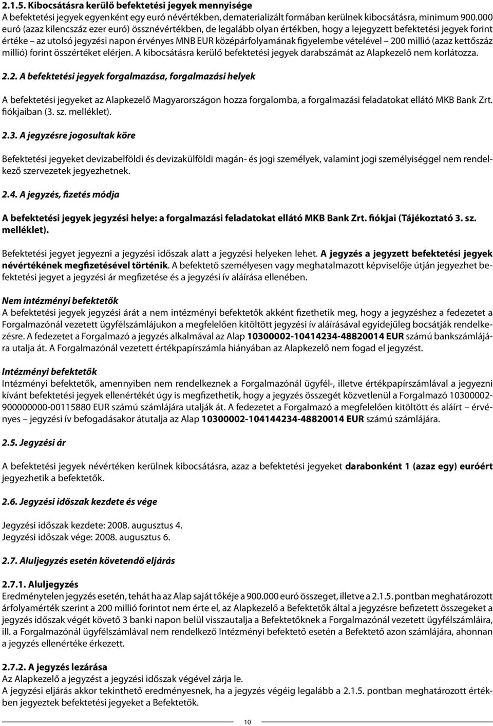 figyelembe vételével 200 millió (azaz kettőszáz millió) forint összértéket elérjen. A kibocsátásra kerülő befektetési jegyek darabszámát az Alapkezelő nem korlátozza. 2.2. A befektetési jegyek forgalmazása, forgalmazási helyek A befektetési jegyeket az Alapkezelő Magyarországon hozza forgalomba, a forgalmazási feladatokat ellátó MKB Bank Zrt.