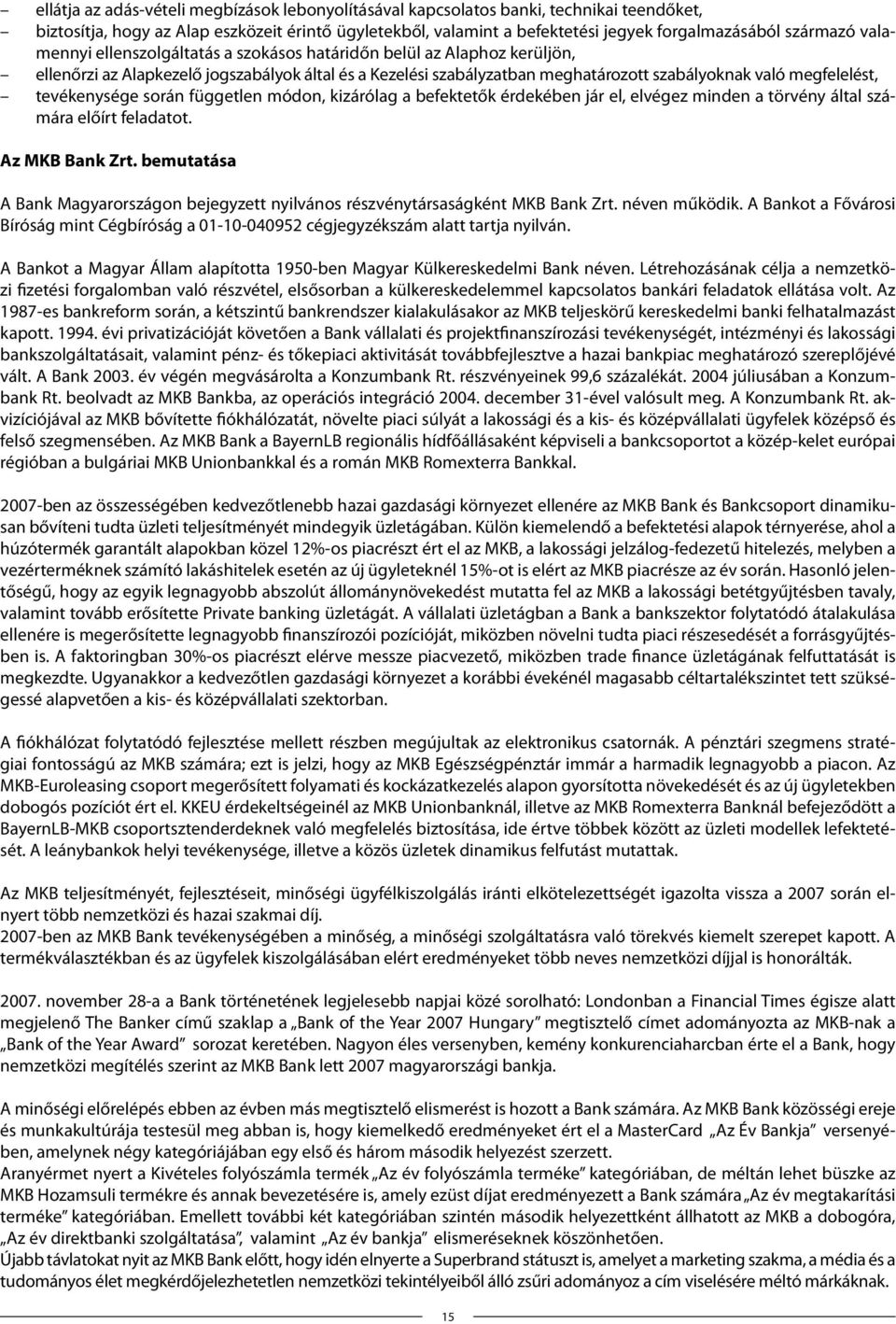 megfelelést, tevékenysége során független módon, kizárólag a befektetők érdekében jár el, elvégez minden a törvény által számára előírt feladatot. Az MKB Bank Zrt.