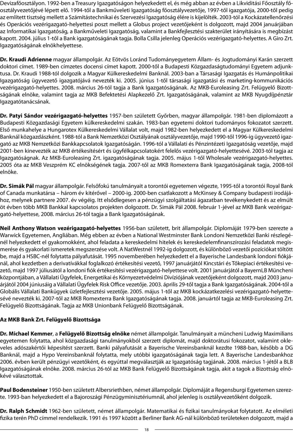 2003-tól a Kockázatellenőrzési és Operációs vezérigazgató-helyettesi poszt mellett a Globus project vezetőjeként is dolgozott, majd 2004 januárjában az Informatikai Igazgatóság, a Bankműveleti