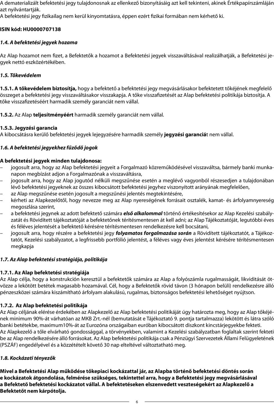 A befektetési jegyek hozama Az Alap hozamot nem fizet, a Befektetők a hozamot a Befektetési jegyek visszaváltásával realizálhatják, a Befektetési jegyek nettó eszközértékében. 1.