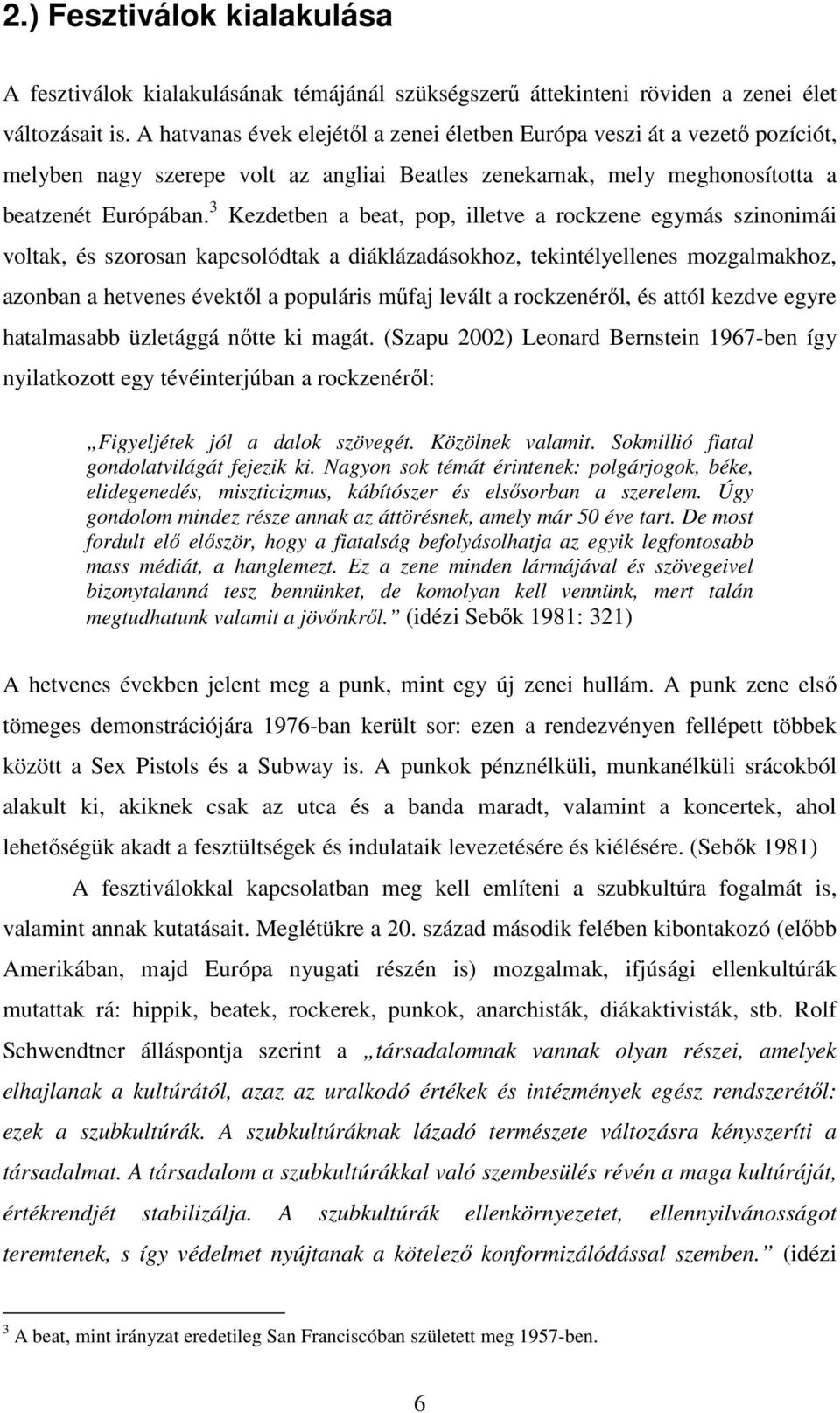 3 Kezdetben a beat, pop, illetve a rockzene egymás szinonimái voltak, és szorosan kapcsolódtak a diáklázadásokhoz, tekintélyellenes mozgalmakhoz, azonban a hetvenes évektől a populáris műfaj levált a