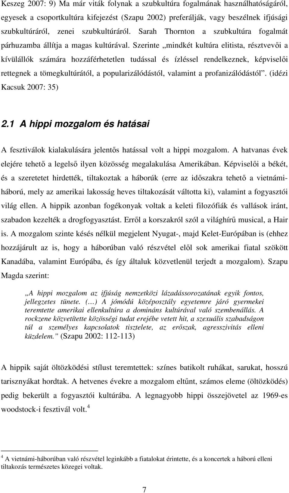 Szerinte mindkét kultúra elitista, résztvevői a kívülállók számára hozzáférhetetlen tudással és ízléssel rendelkeznek, képviselői rettegnek a tömegkultúrától, a popularizálódástól, valamint a