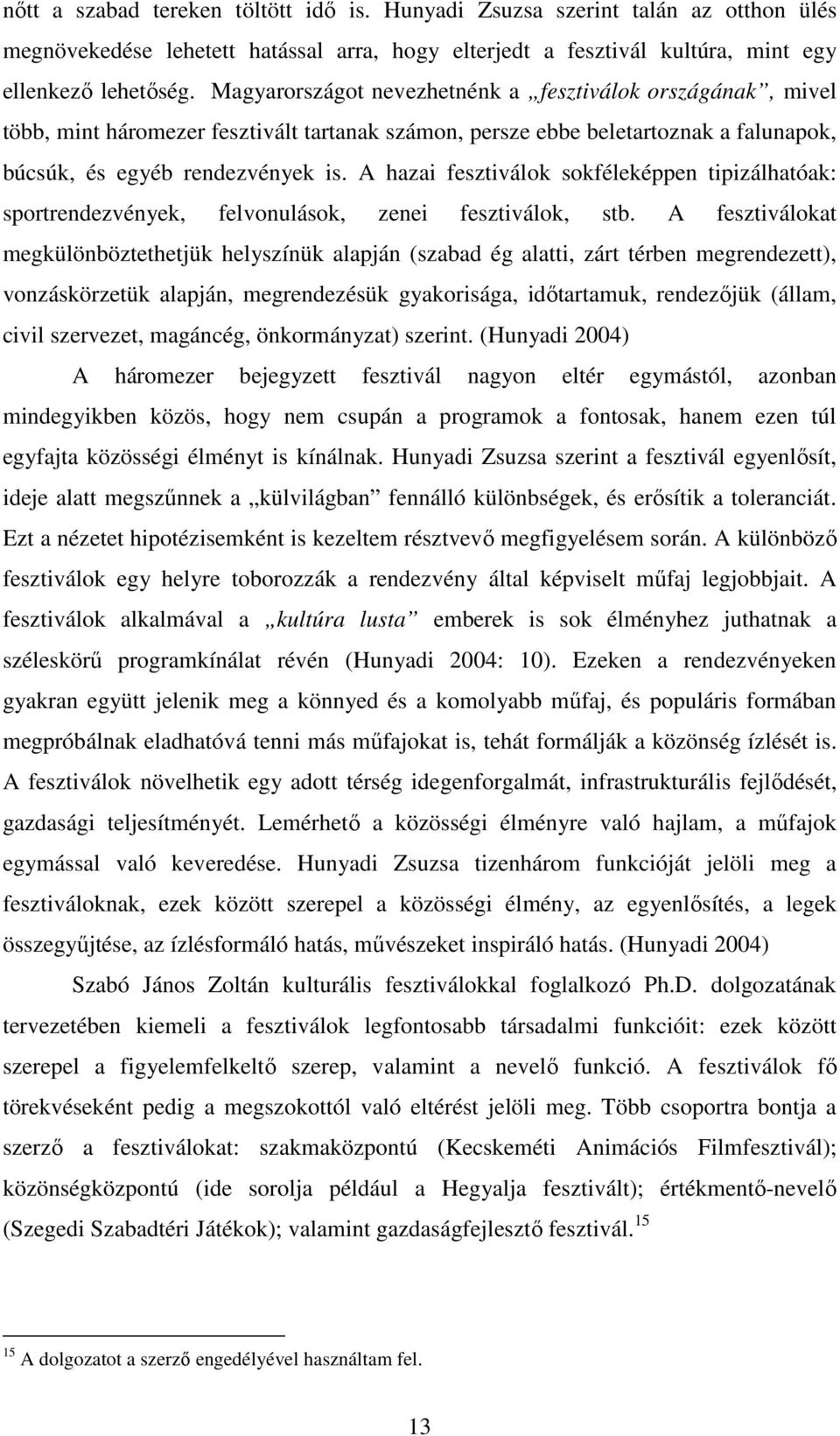 A hazai fesztiválok sokféleképpen tipizálhatóak: sportrendezvények, felvonulások, zenei fesztiválok, stb.