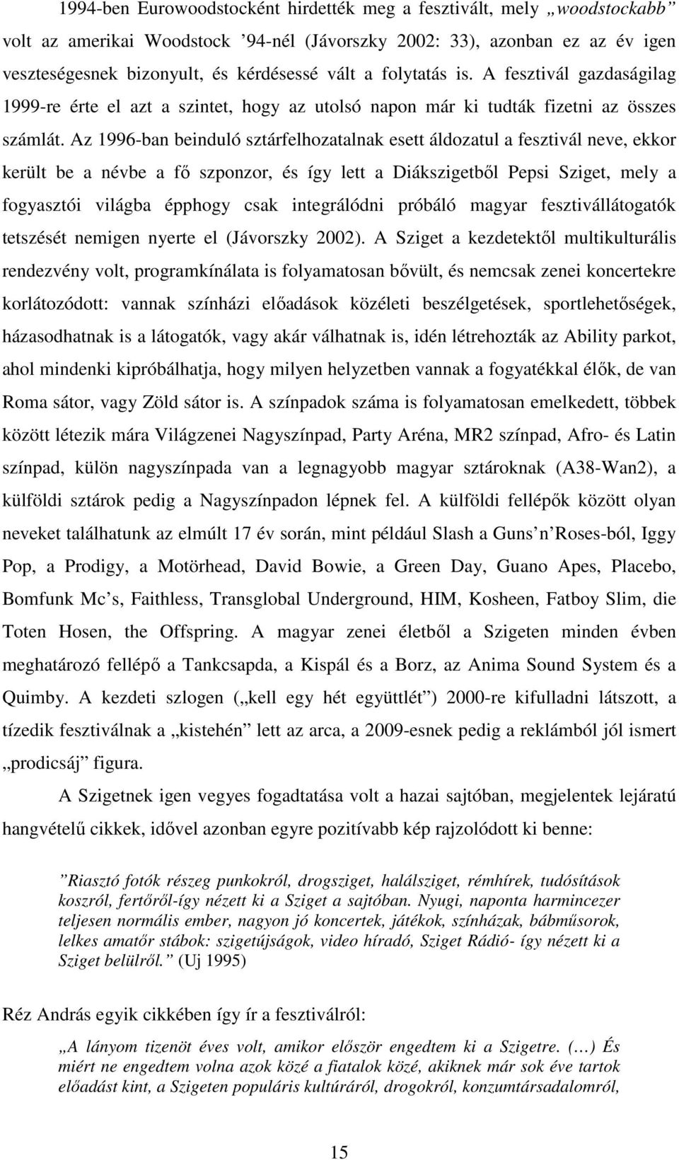 Az 1996-ban beinduló sztárfelhozatalnak esett áldozatul a fesztivál neve, ekkor került be a névbe a fő szponzor, és így lett a Diákszigetből Pepsi Sziget, mely a fogyasztói világba épphogy csak