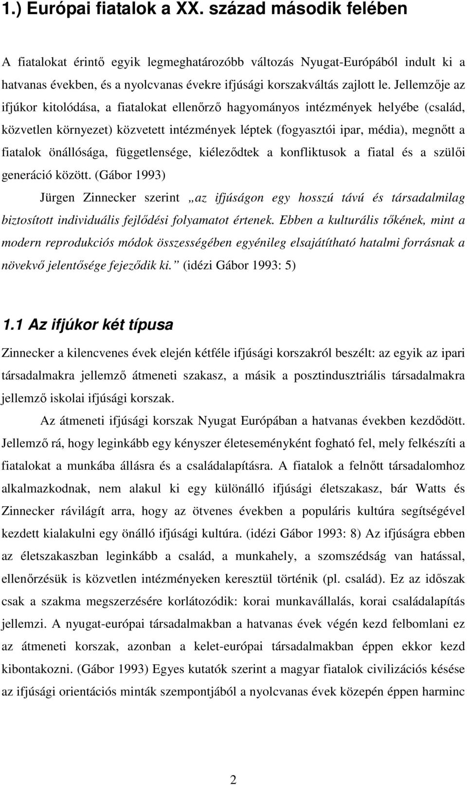 Jellemzője az ifjúkor kitolódása, a fiatalokat ellenőrző hagyományos intézmények helyébe (család, közvetlen környezet) közvetett intézmények léptek (fogyasztói ipar, média), megnőtt a fiatalok