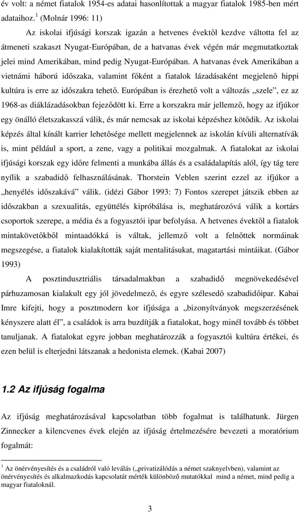 mind pedig Nyugat-Európában. A hatvanas évek Amerikában a vietnámi háború időszaka, valamint főként a fiatalok lázadásaként megjelenő hippi kultúra is erre az időszakra tehető.