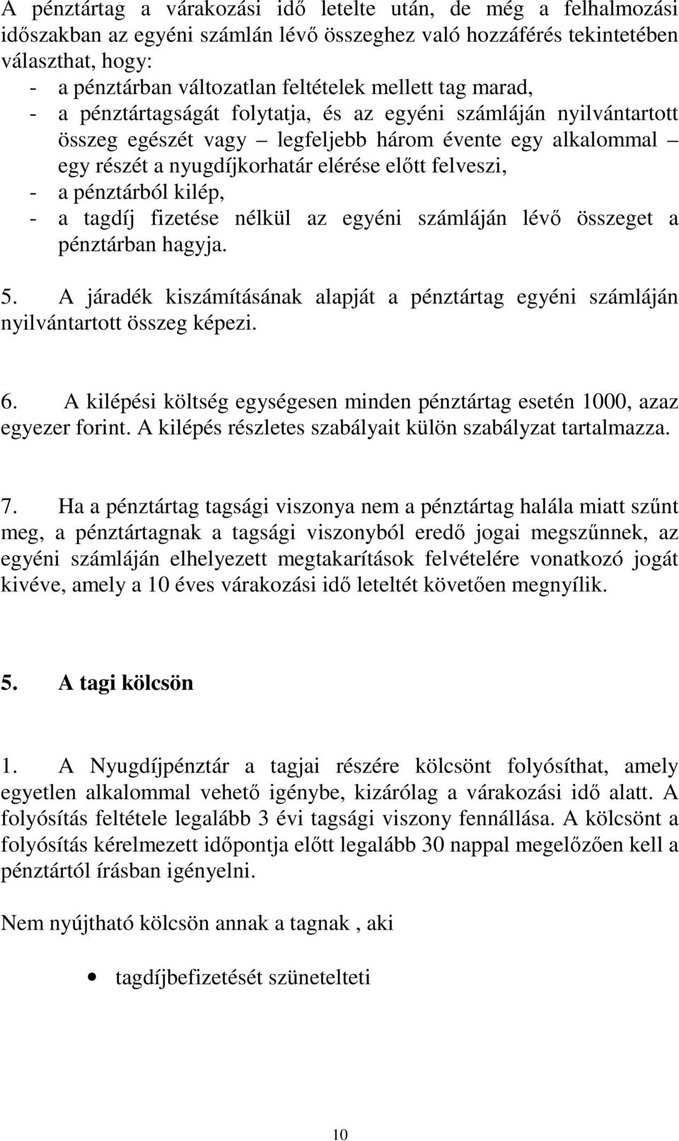 - a pénztárból kilép, - a tagdíj fizetése nélkül az egyéni számláján lévı összeget a pénztárban hagyja. 5. A járadék kiszámításának alapját a pénztártag egyéni számláján nyilvántartott összeg képezi.