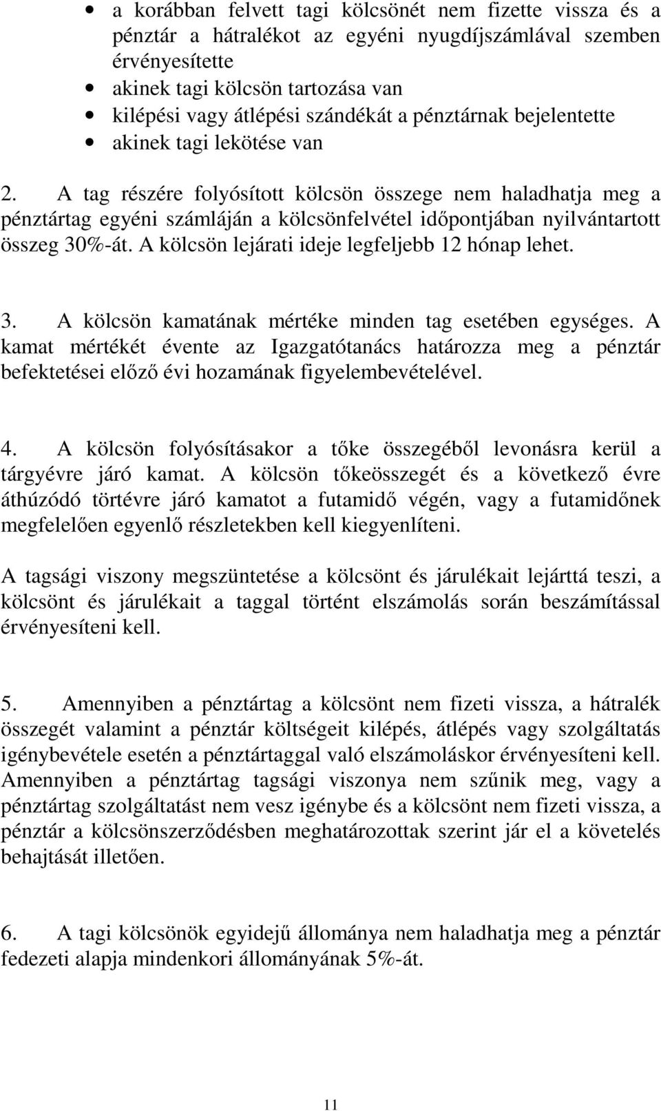 A tag részére folyósított kölcsön összege nem haladhatja meg a pénztártag egyéni számláján a kölcsönfelvétel idıpontjában nyilvántartott összeg 30%-át.