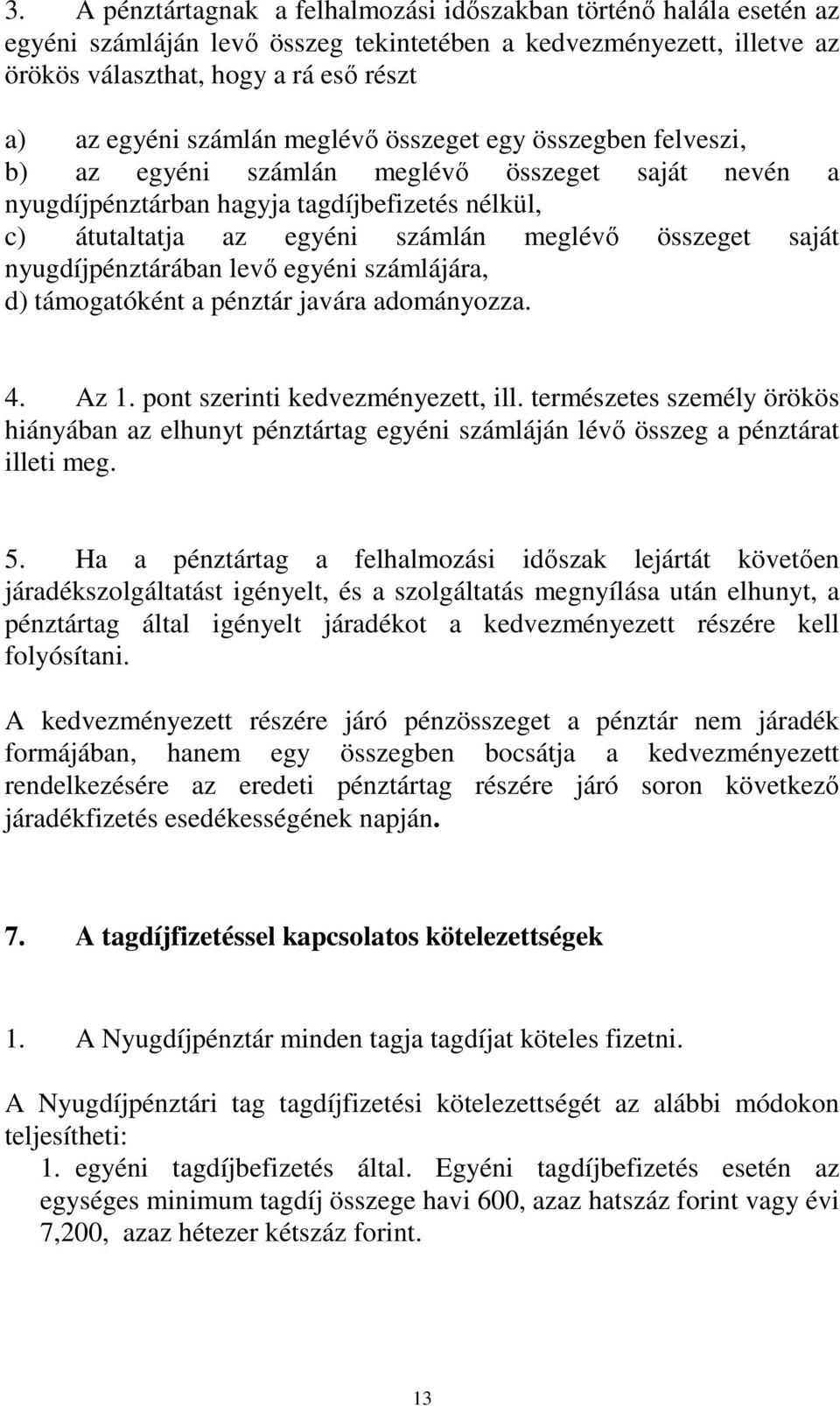 saját nyugdíjpénztárában levı egyéni számlájára, d) támogatóként a pénztár javára adományozza. 4. Az 1. pont szerinti kedvezményezett, ill.