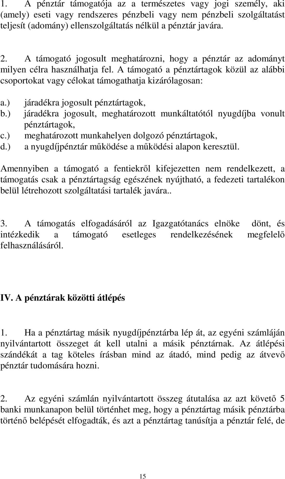 ) d.) járadékra jogosult pénztártagok, járadékra jogosult, meghatározott munkáltatótól nyugdíjba vonult pénztártagok, meghatározott munkahelyen dolgozó pénztártagok, a nyugdíjpénztár mőködése a