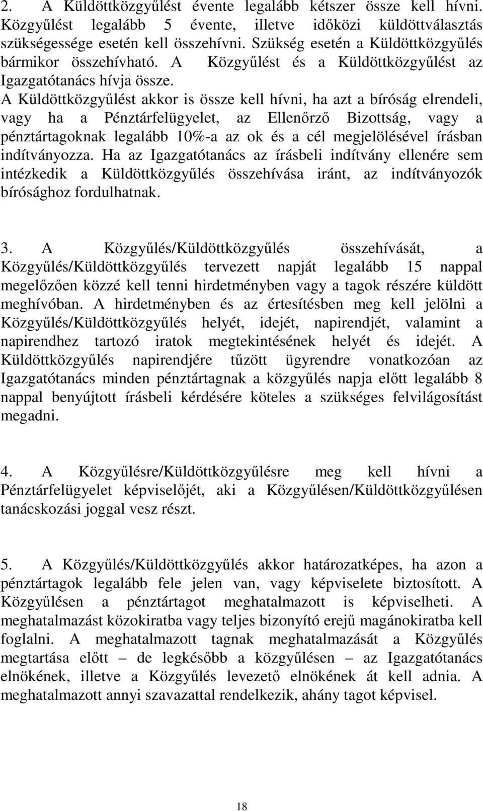 A Küldöttközgyőlést akkor is össze kell hívni, ha azt a bíróság elrendeli, vagy ha a Pénztárfelügyelet, az Ellenırzı Bizottság, vagy a pénztártagoknak legalább 10%-a az ok és a cél megjelölésével