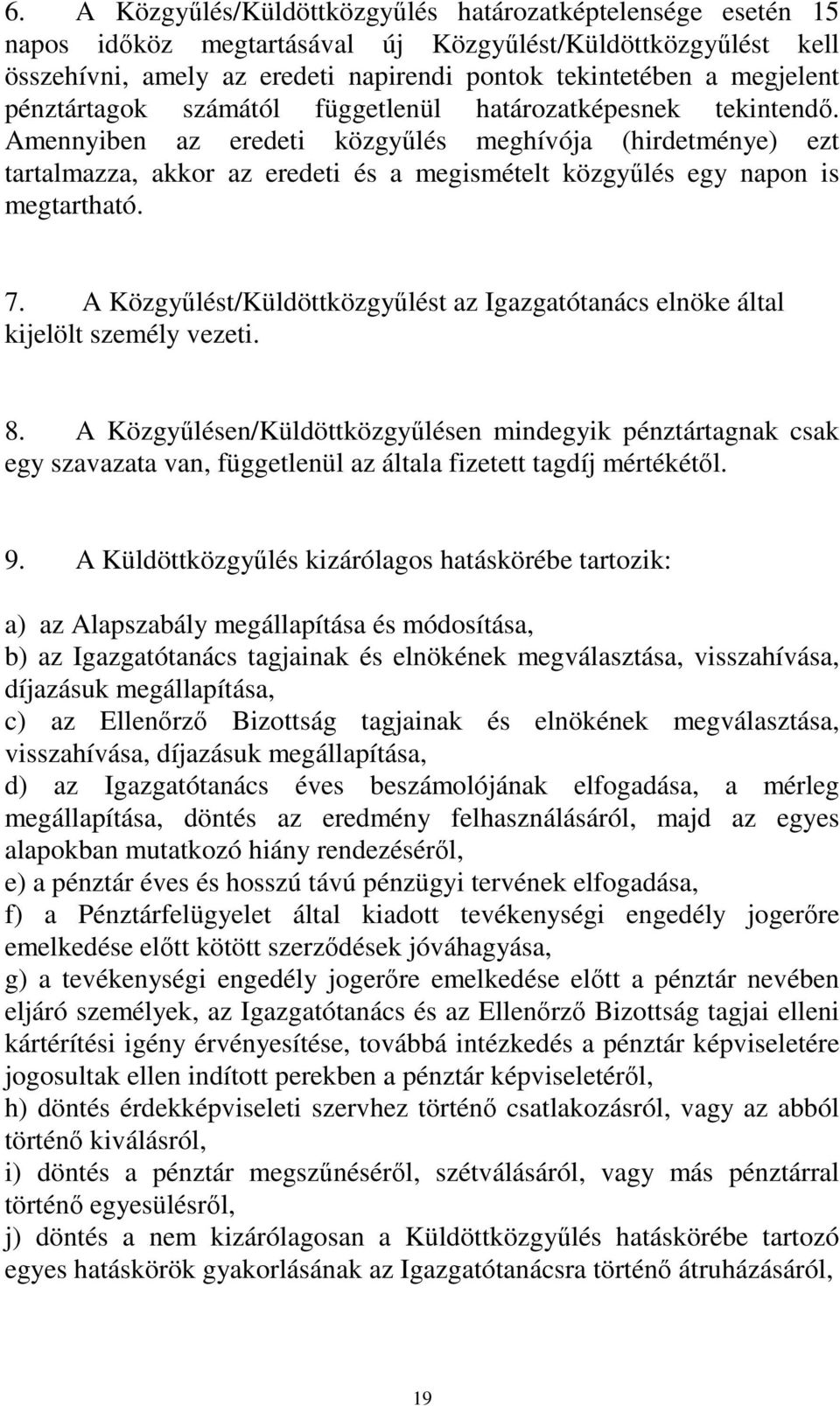 Amennyiben az eredeti közgyőlés meghívója (hirdetménye) ezt tartalmazza, akkor az eredeti és a megismételt közgyőlés egy napon is megtartható. 7.