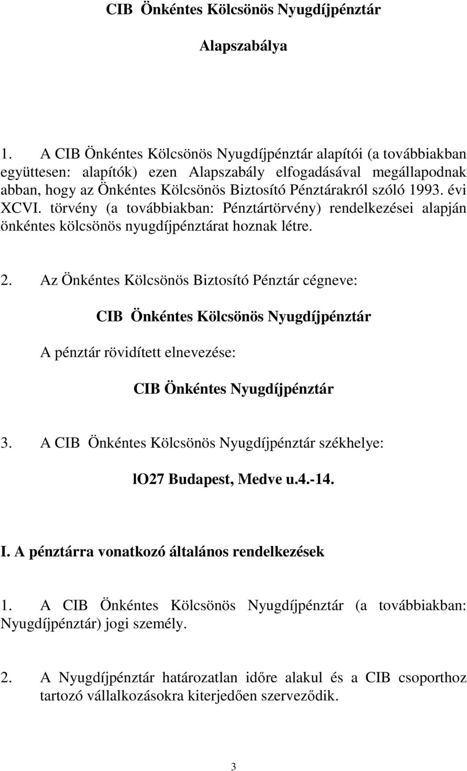 évi XCVI. törvény (a továbbiakban: Pénztártörvény) rendelkezései alapján önkéntes kölcsönös nyugdíjpénztárat hoznak létre. 2.