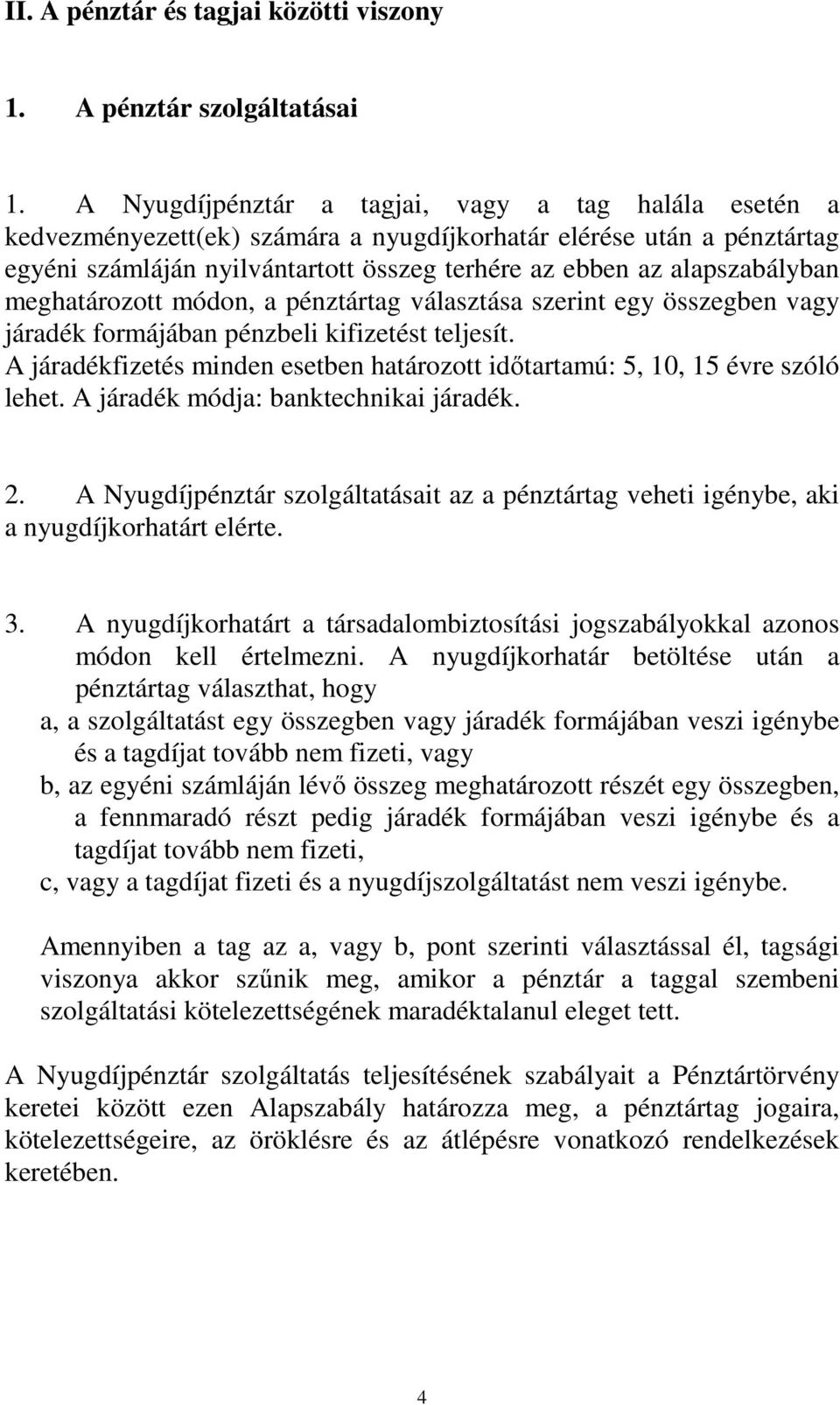 meghatározott módon, a pénztártag választása szerint egy összegben vagy járadék formájában pénzbeli kifizetést teljesít.