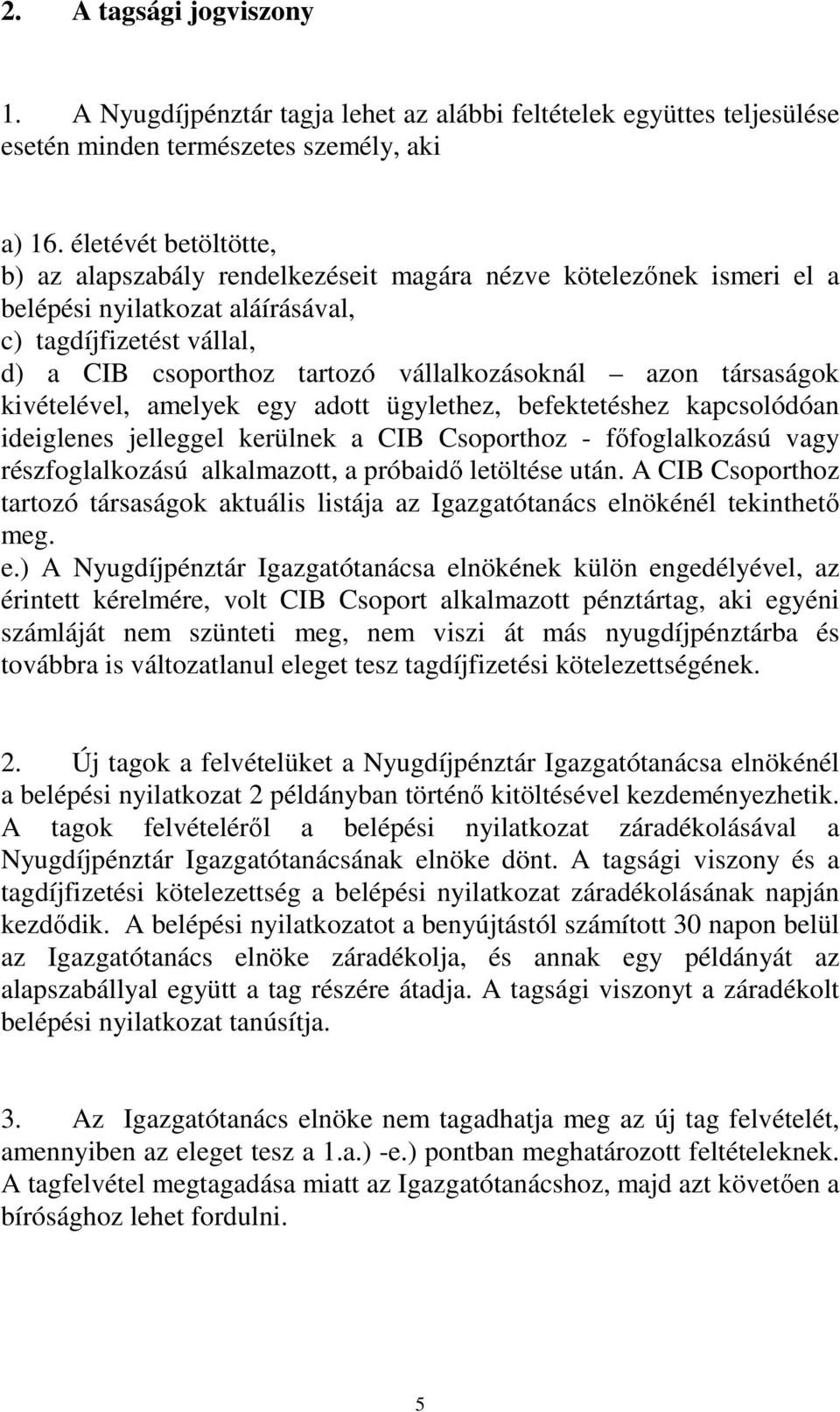 azon társaságok kivételével, amelyek egy adott ügylethez, befektetéshez kapcsolódóan ideiglenes jelleggel kerülnek a CIB Csoporthoz - fıfoglalkozású vagy részfoglalkozású alkalmazott, a próbaidı