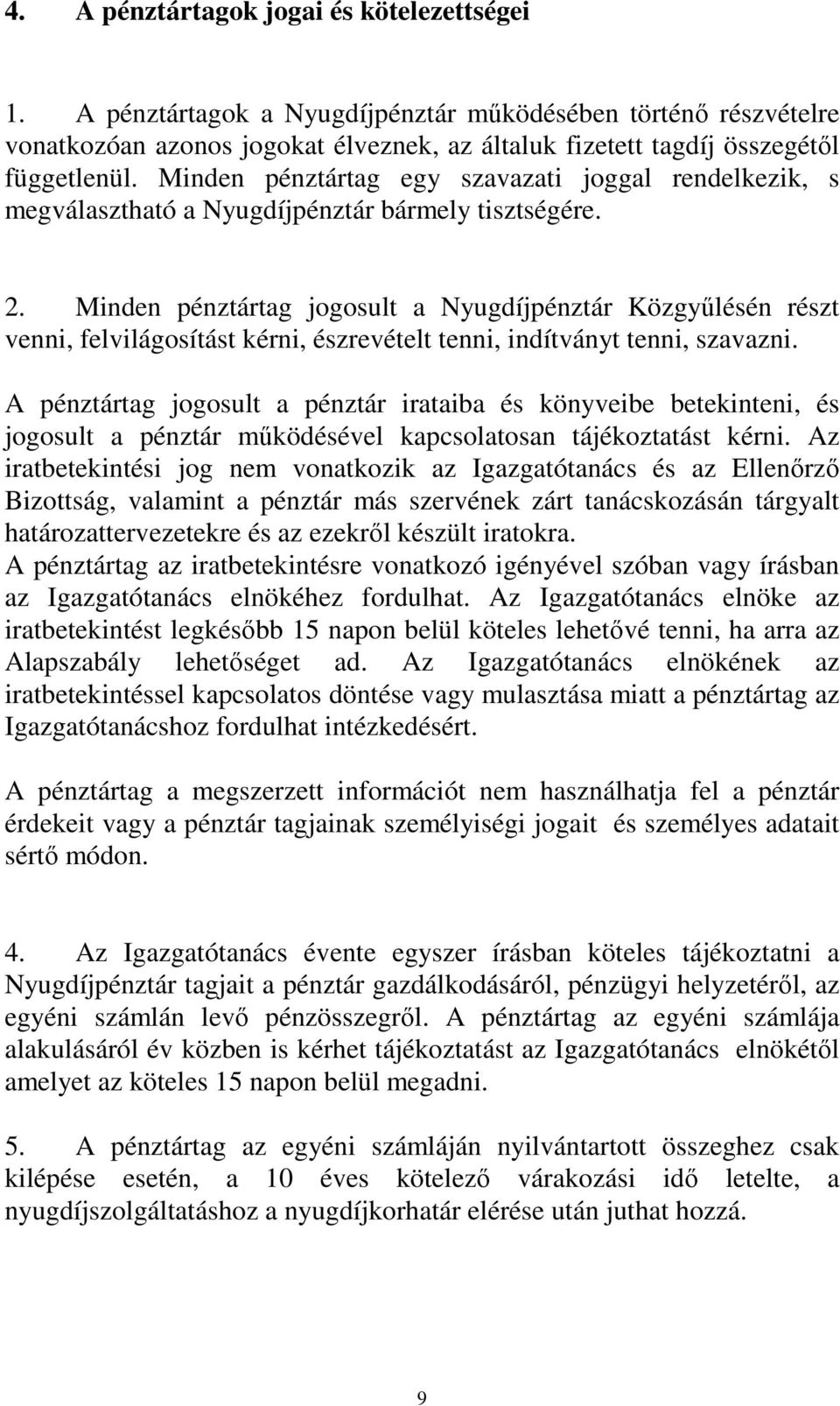 Minden pénztártag jogosult a Nyugdíjpénztár Közgyőlésén részt venni, felvilágosítást kérni, észrevételt tenni, indítványt tenni, szavazni.