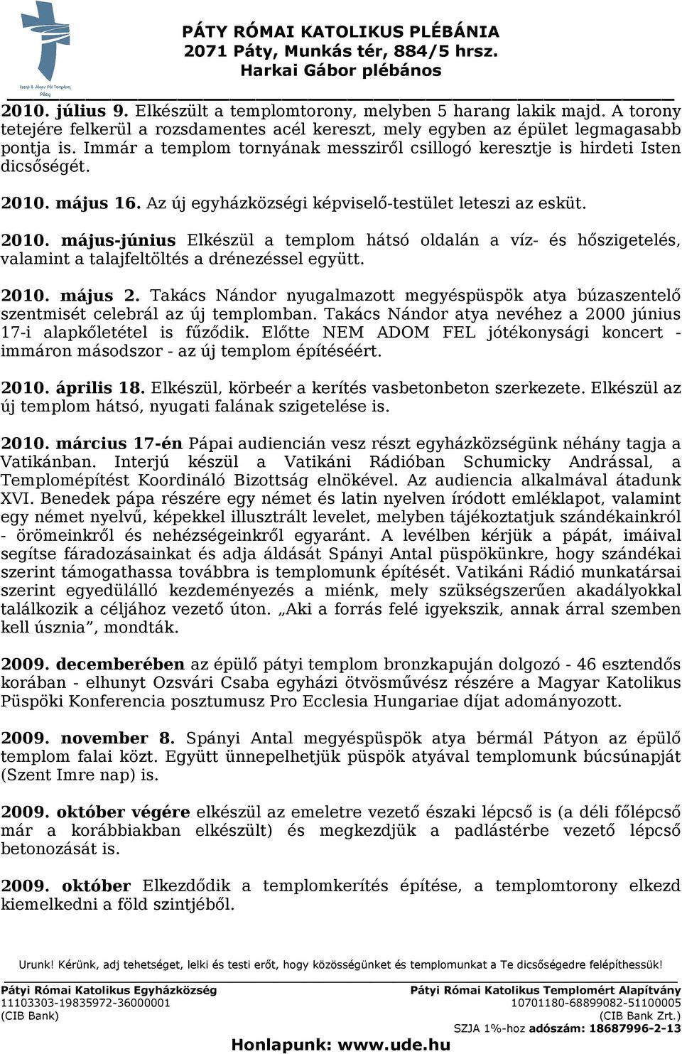 május 16. Az új egyházközségi képviselő-testület leteszi az esküt. 2010. május-június Elkészül a templom hátsó oldalán a víz- és hőszigetelés, valamint a talajfeltöltés a drénezéssel együtt. 2010. május 2.