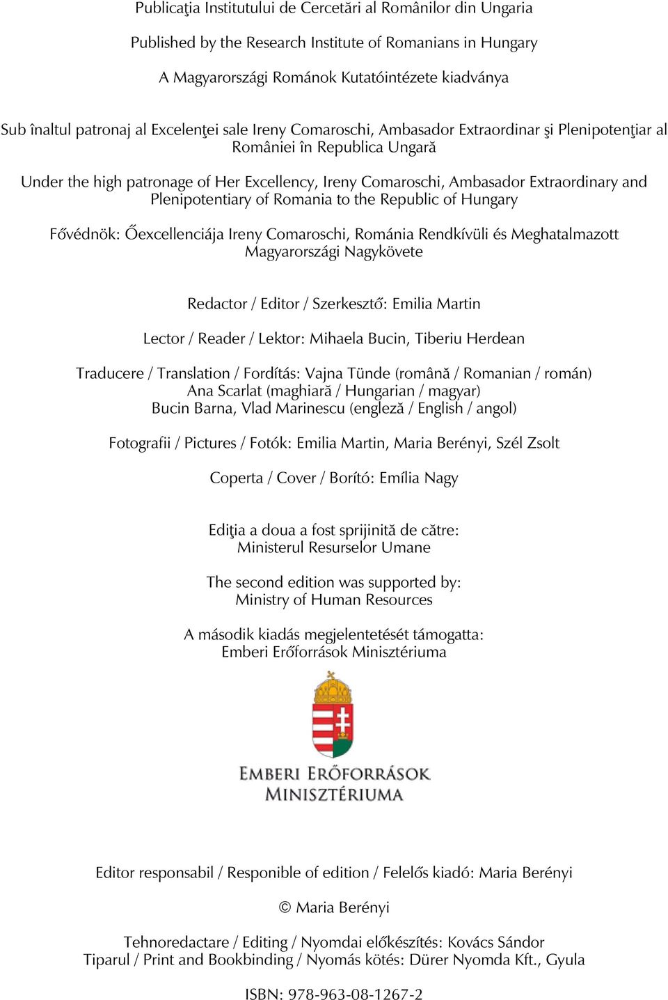 Plenipotentiary of Romania to the Republic of Hungary Fővédnök: Őexcellenciája Ireny Comaroschi, Románia Rendkívüli és Meghatalmazott Magyarországi Nagykövete Redactor / Editor / Szerkesztő: Emilia