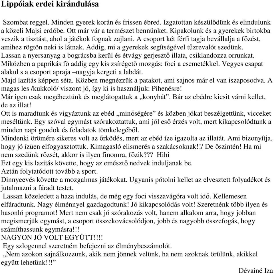 Addig, mi a gyerekek segítségével tűzrevalót szedünk. Lassan a nyersanyag a bográcsba kerül és étvágy gerjesztő illata, csiklandozza orrunkat.