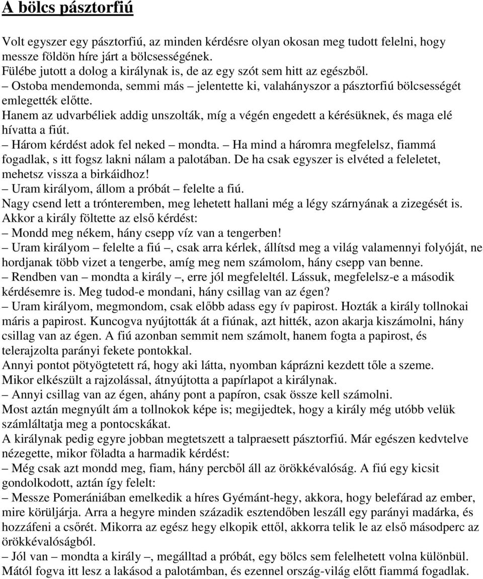 Hanem az udvarbéliek addig unszolták, míg a végén engedett a kérésüknek, és maga elé hívatta a fiút. Három kérdést adok fel neked mondta.