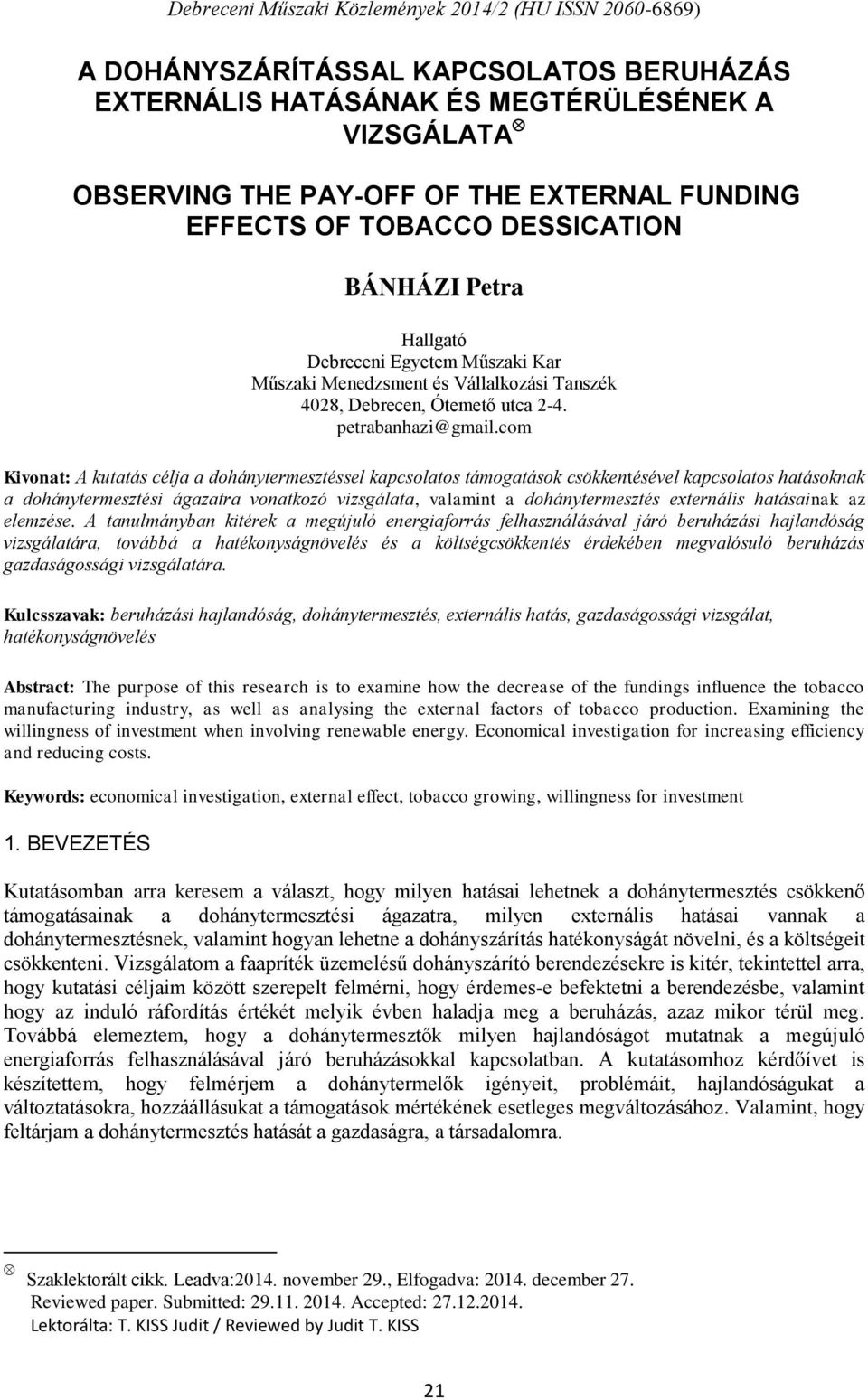 com Kivonat: A kutatás célja a dohánytermesztéssel kapcsolatos támogatások csökkentésével kapcsolatos hatásoknak a dohánytermesztési ágazatra vonatkozó vizsgálata, valamint a dohánytermesztés