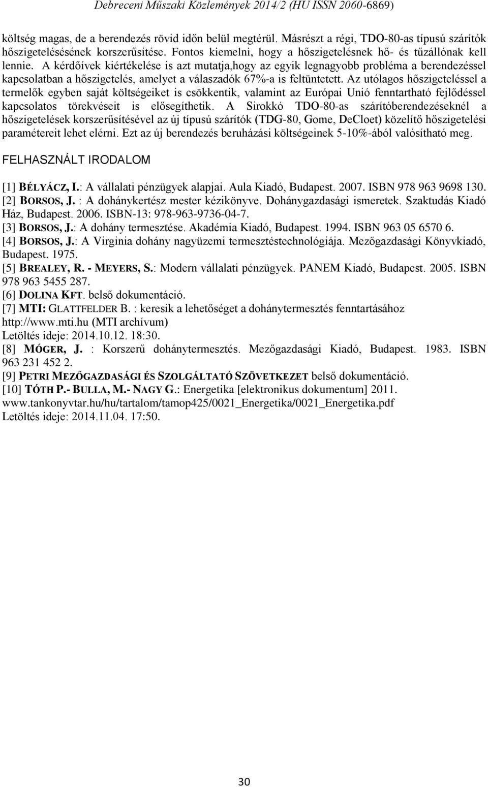 A kérdőívek kiértékelése is azt mutatja,hogy az egyik legnagyobb probléma a berendezéssel kapcsolatban a hőszigetelés, amelyet a válaszadók 67%-a is feltüntetett.