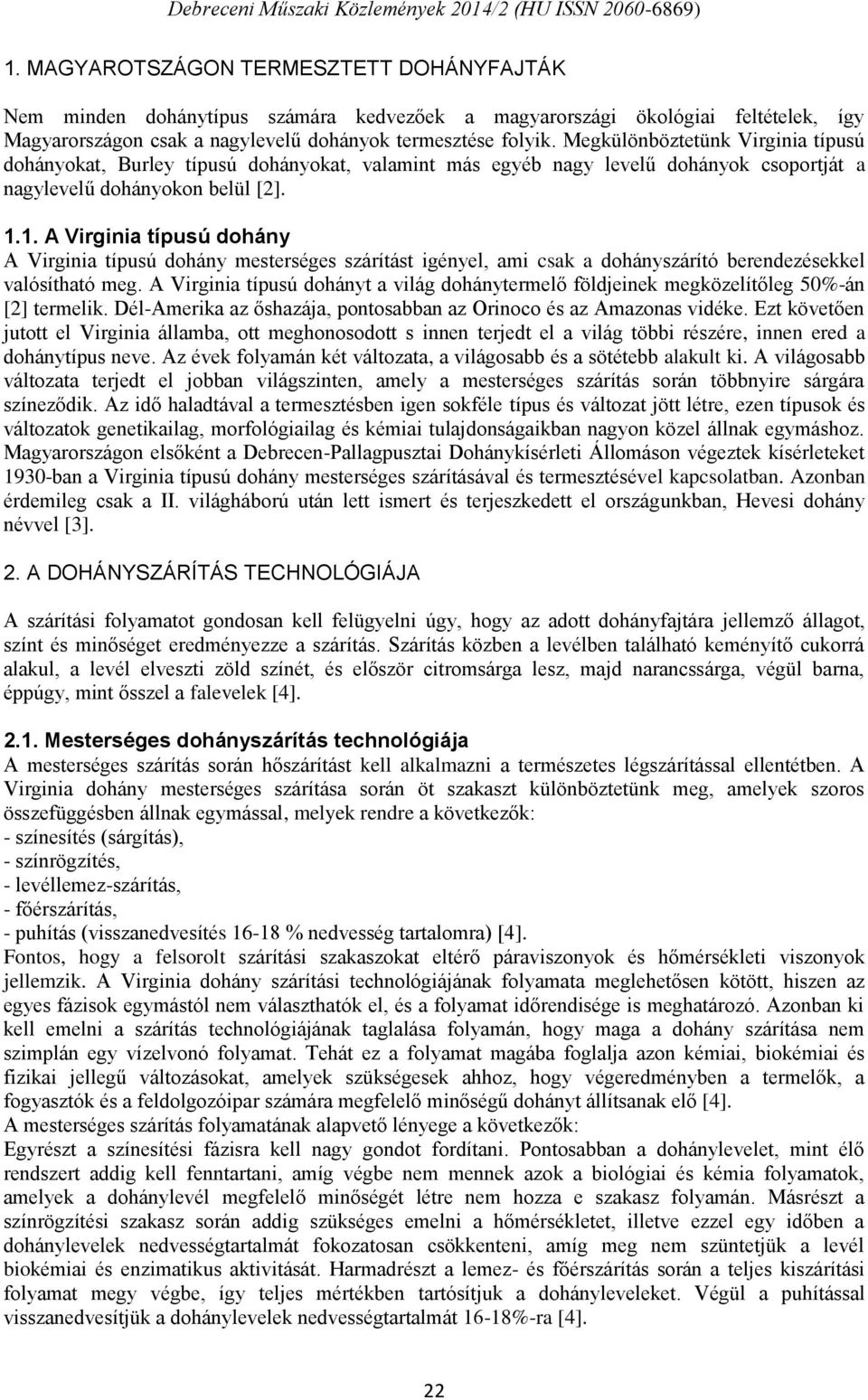 1. A Virginia típusú dohány A Virginia típusú dohány mesterséges szárítást igényel, ami csak a dohányszárító berendezésekkel valósítható meg.