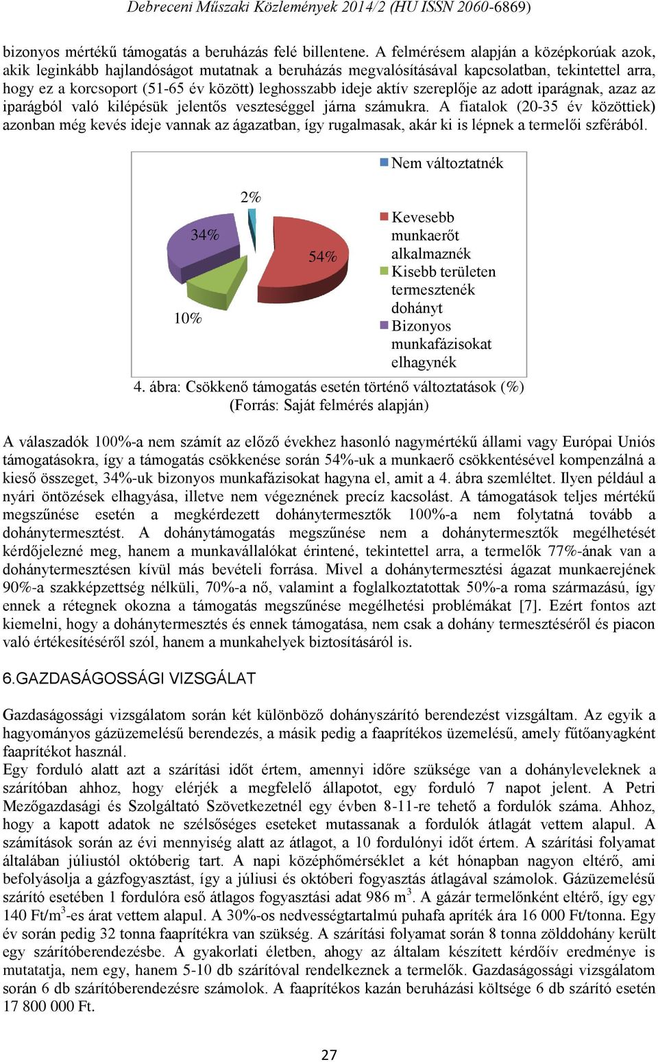 aktív szereplője az adott iparágnak, azaz az iparágból való kilépésük jelentős veszteséggel járna számukra.