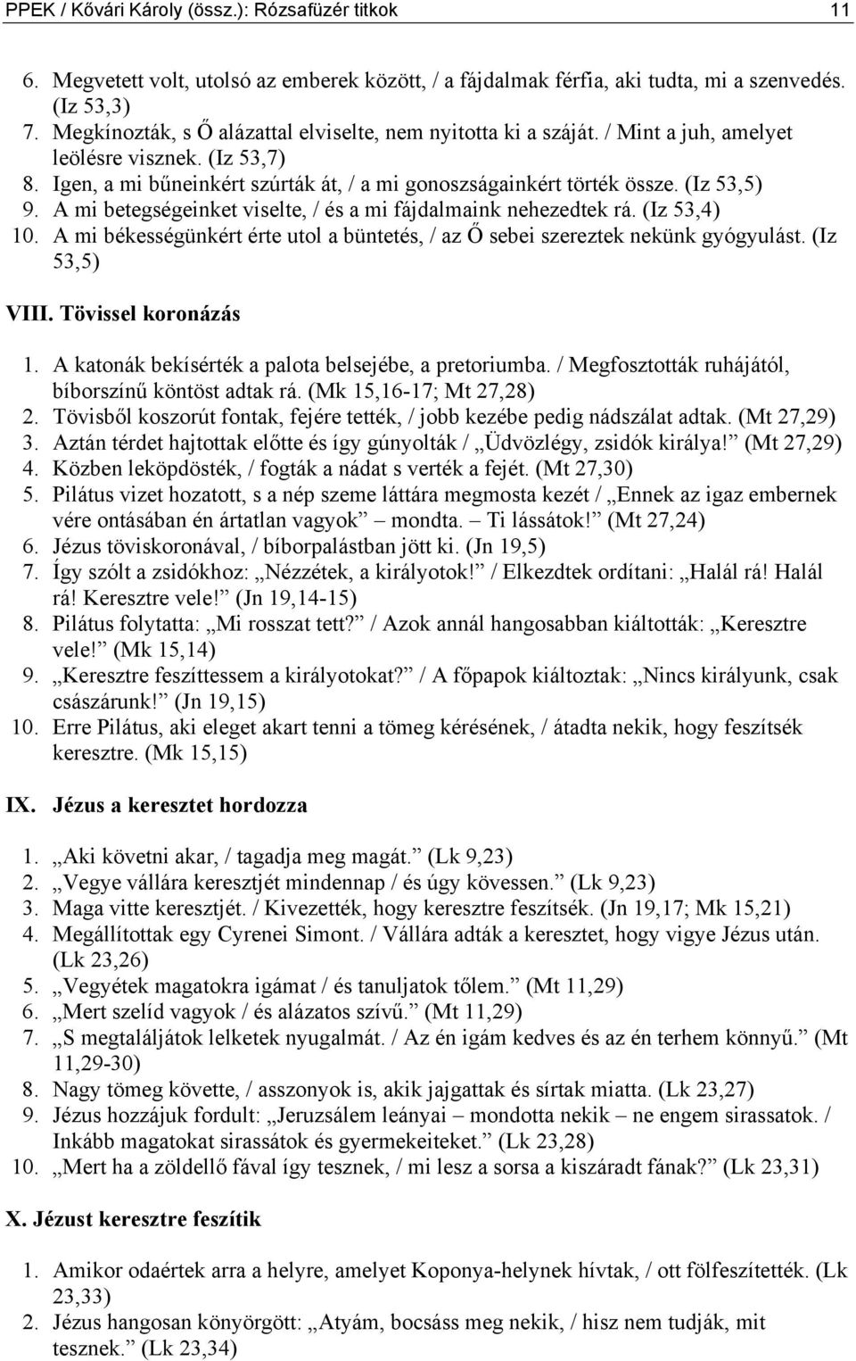 (Iz 53,5) 9. A mi betegségeinket viselte, / és a mi fájdalmaink nehezedtek rá. (Iz 53,4) 10. A mi békességünkért érte utol a büntetés, / az Ő sebei szereztek nekünk gyógyulást. (Iz 53,5) VIII.