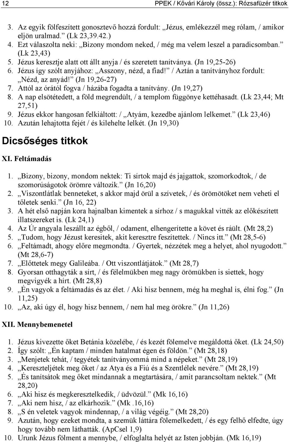 Jézus így szólt anyjához: Asszony, nézd, a fiad! / Aztán a tanítványhoz fordult: Nézd, az anyád! (Jn 19,26-27) 7. Attól az órától fogva / házába fogadta a tanítvány. (Jn 19,27) 8.