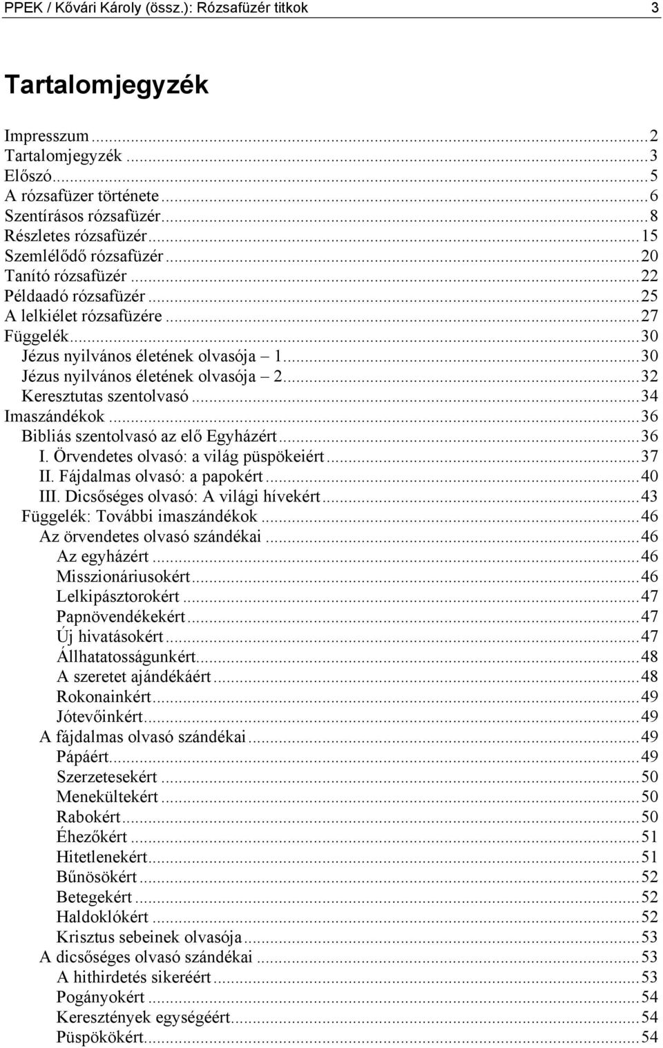 ..32 Keresztutas szentolvasó...34 Imaszándékok...36 Bibliás szentolvasó az elő Egyházért...36 I. Örvendetes olvasó: a világ püspökeiért...37 II. Fájdalmas olvasó: a papokért...40 III.