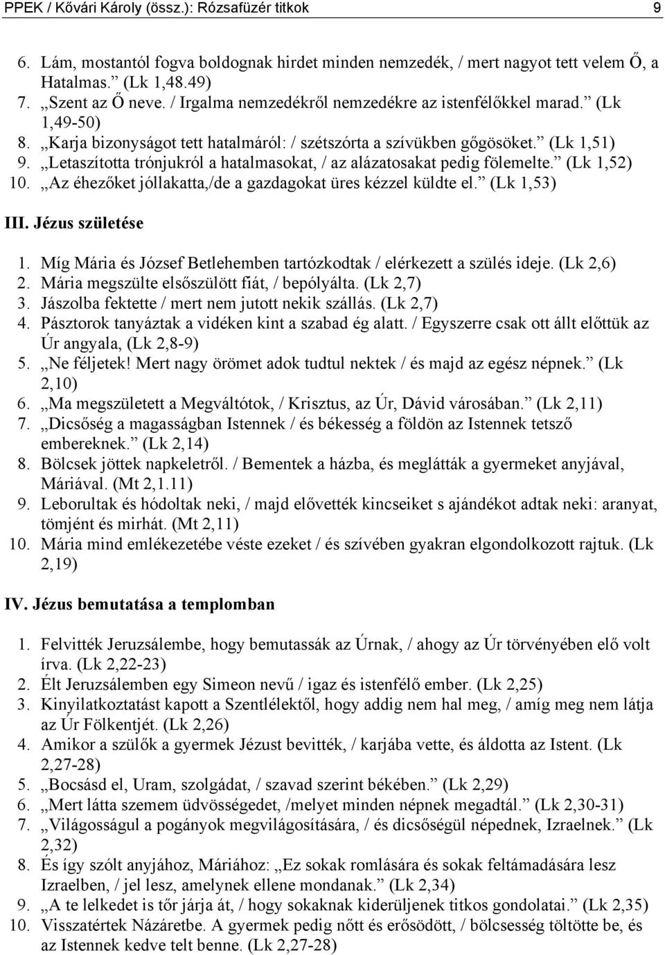 Letaszította trónjukról a hatalmasokat, / az alázatosakat pedig fölemelte. (Lk 1,52) 10. Az éhezőket jóllakatta,/de a gazdagokat üres kézzel küldte el. (Lk 1,53) III. Jézus születése 1.