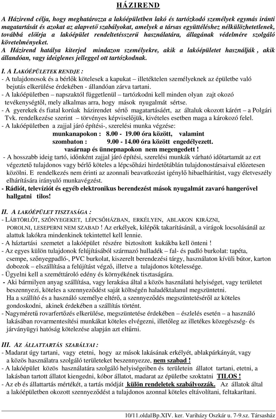 A Házirend hatálya kiterjed mindazon személyekre, akik a lakóépületet használják, akik állandóan, vagy ideiglenes jelleggel ott tartózkodnak. I.