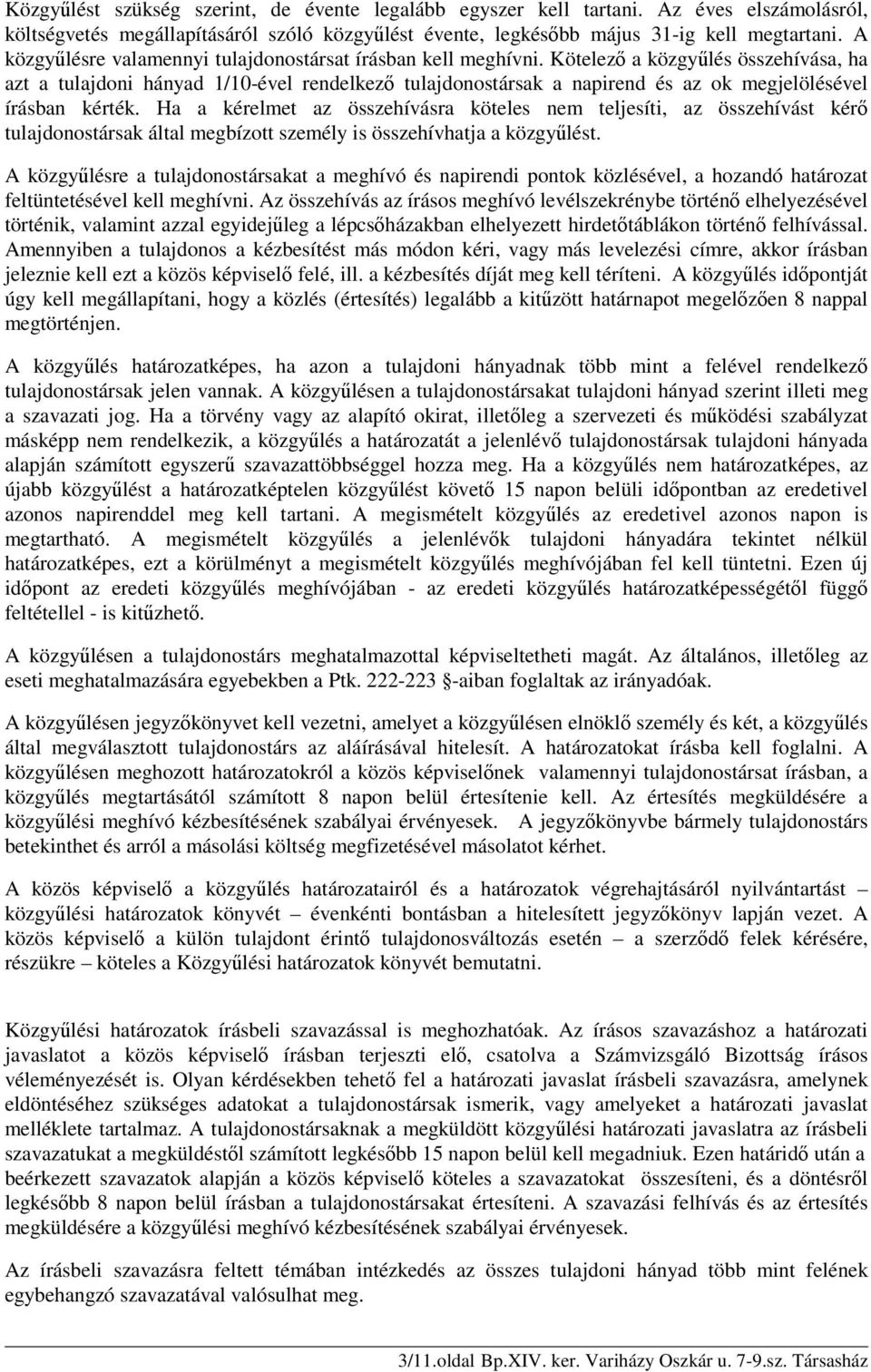 Kötelező a közgyűlés összehívása, ha azt a tulajdoni hányad 1/10-ével rendelkező tulajdonostársak a napirend és az ok megjelölésével írásban kérték.